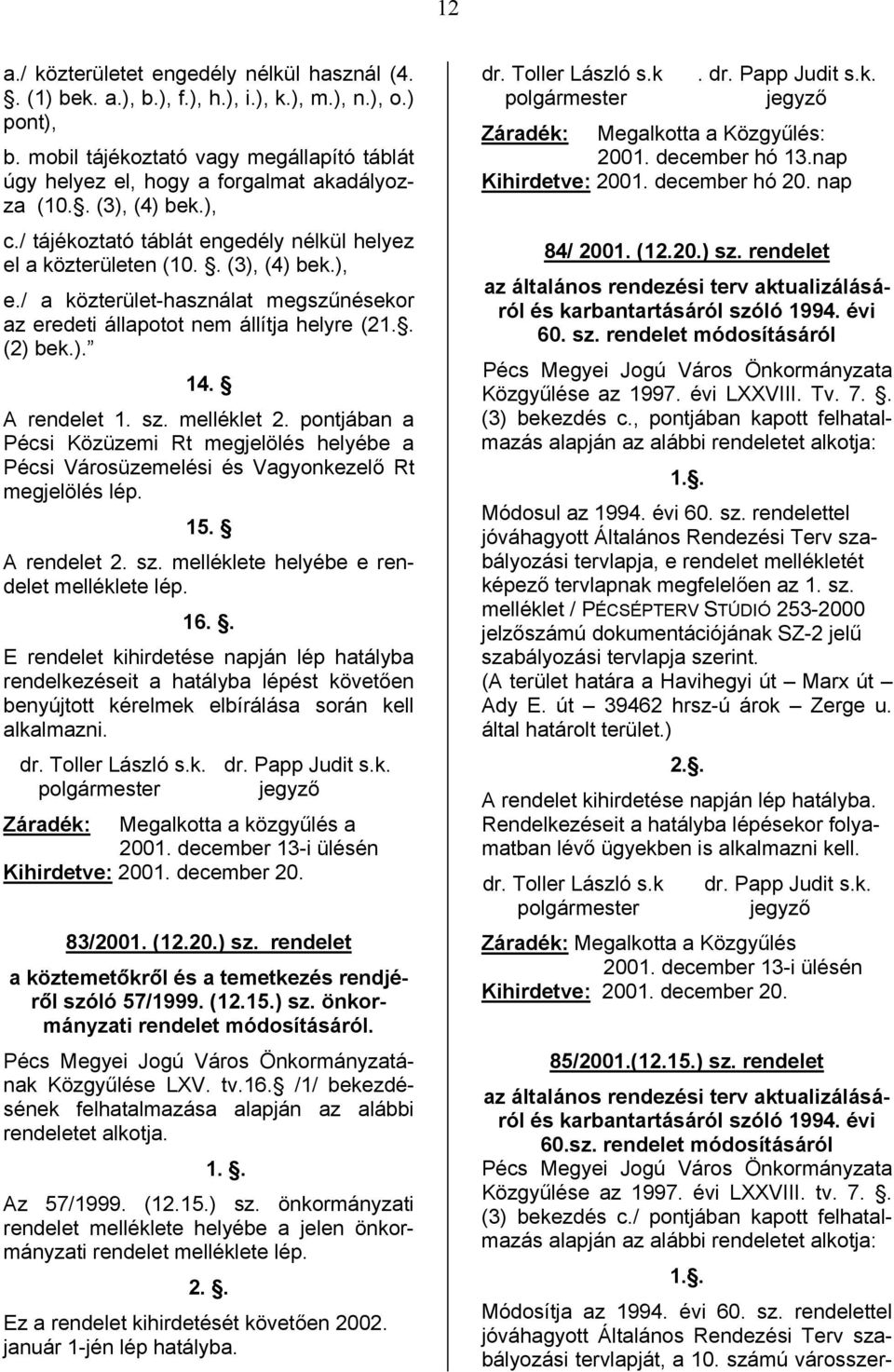 / a közterület-használat megszűnésekor az eredeti állapotot nem állítja helyre (21.. (2) bek.). 14. A rendelet 1. sz. melléklet 2.