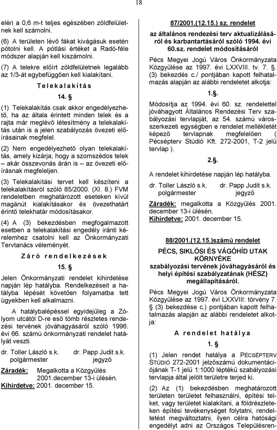 (1) Telekalakítás csak akkor engedélyezhető, ha az általa érintett minden telek és a rajta már meglévő létesítmény a telekalakítás után is a jelen szabályozás övezeti előírásainak megfelel.