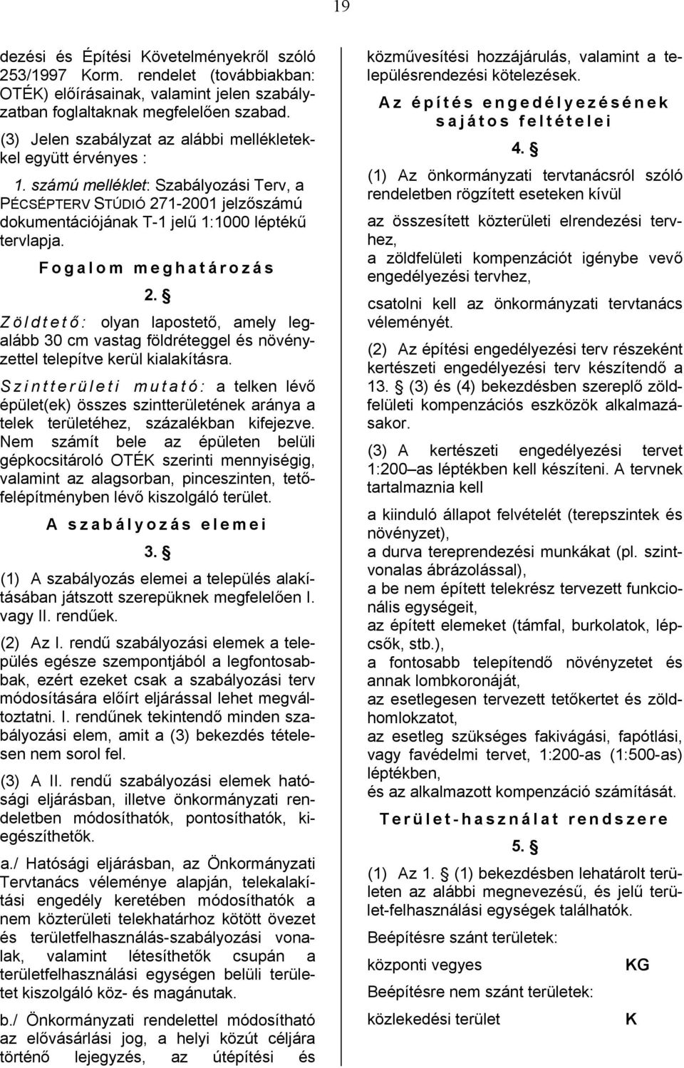 Fogalom meghatározás 2. Zöldtető : olyan lapostető, amely legalább 30 cm vastag földréteggel és növényzettel telepítve kerül kialakításra.