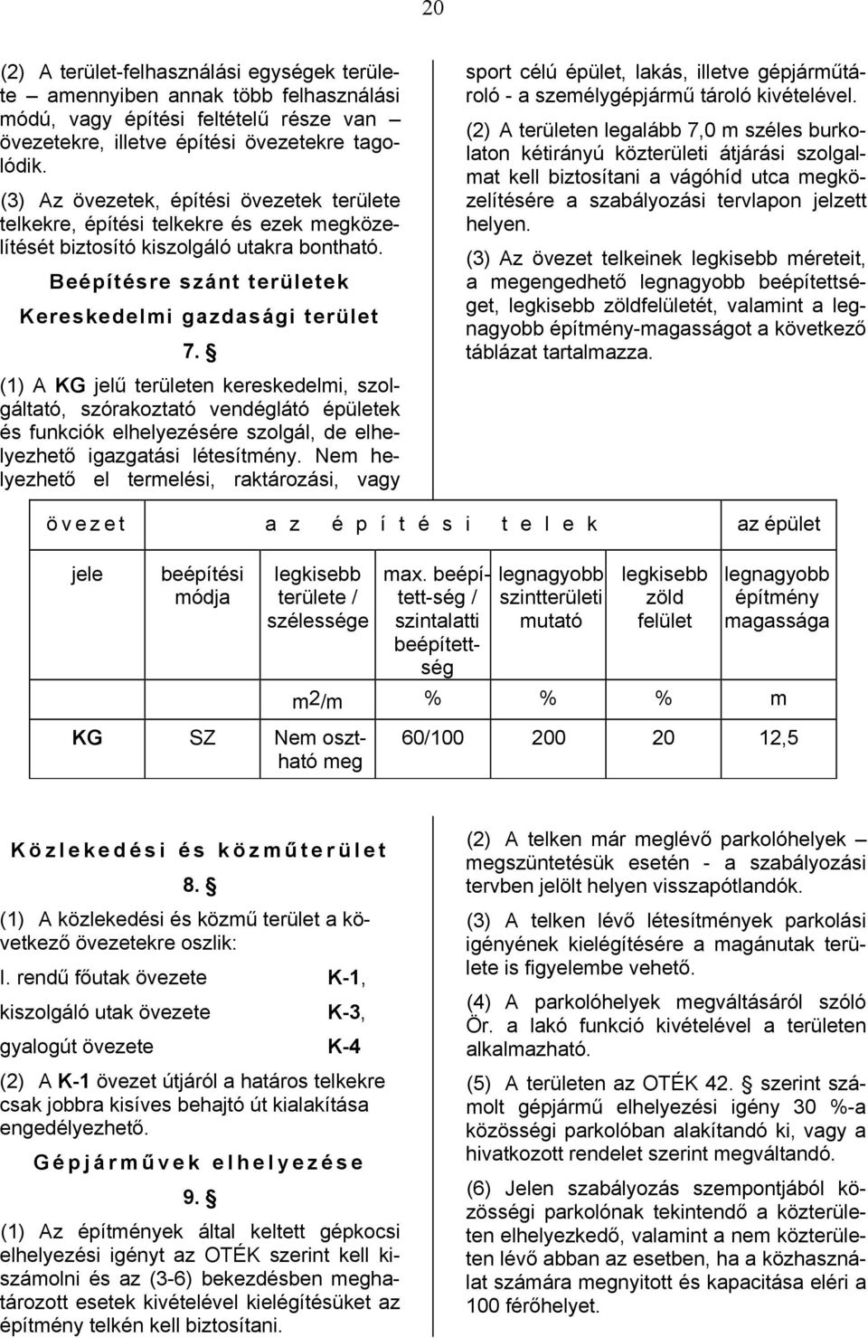 (1) A KG jelű területen kereskedelmi, szolgáltató, szórakoztató vendéglátó épületek és funkciók elhelyezésére szolgál, de elhelyezhető igazgatási létesítmény.