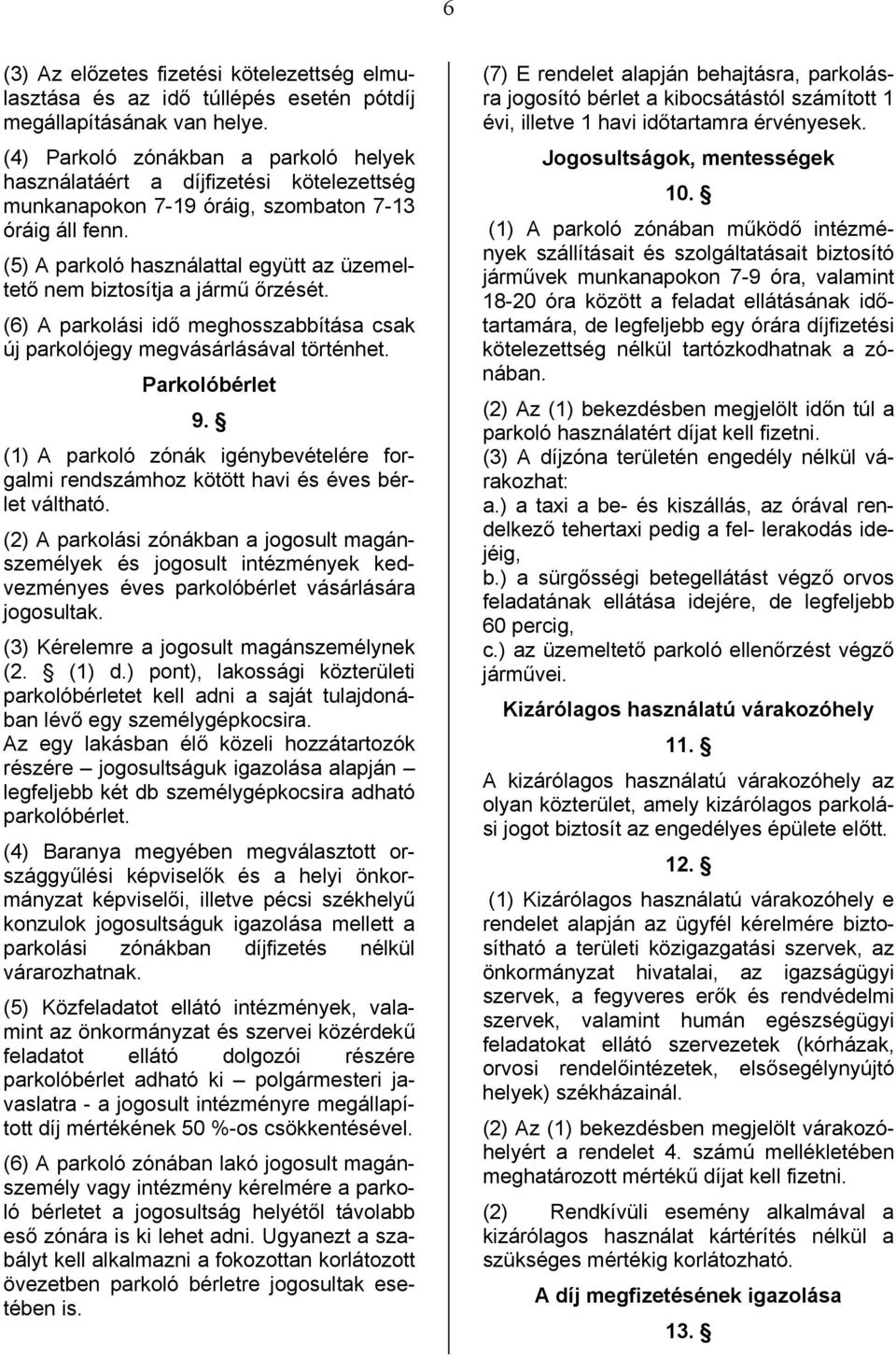 (5) A parkoló használattal együtt az üzemeltető nem biztosítja a jármű őrzését. (6) A parkolási idő meghosszabbítása csak új parkolójegy megvásárlásával történhet. Parkolóbérlet 9.