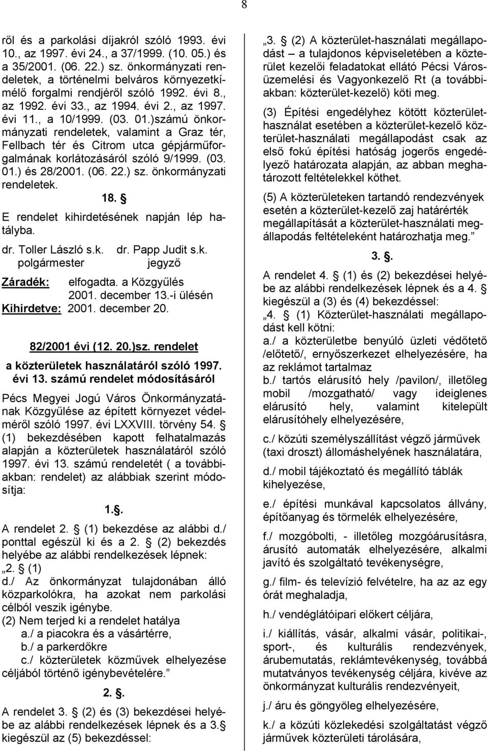 )számú önkormányzati rendeletek, valamint a Graz tér, Fellbach tér és Citrom utca gépjárműforgalmának korlátozásáról szóló 9/1999. (03. 01.) és 28/2001. (06. 22.) sz. önkormányzati rendeletek. 18.