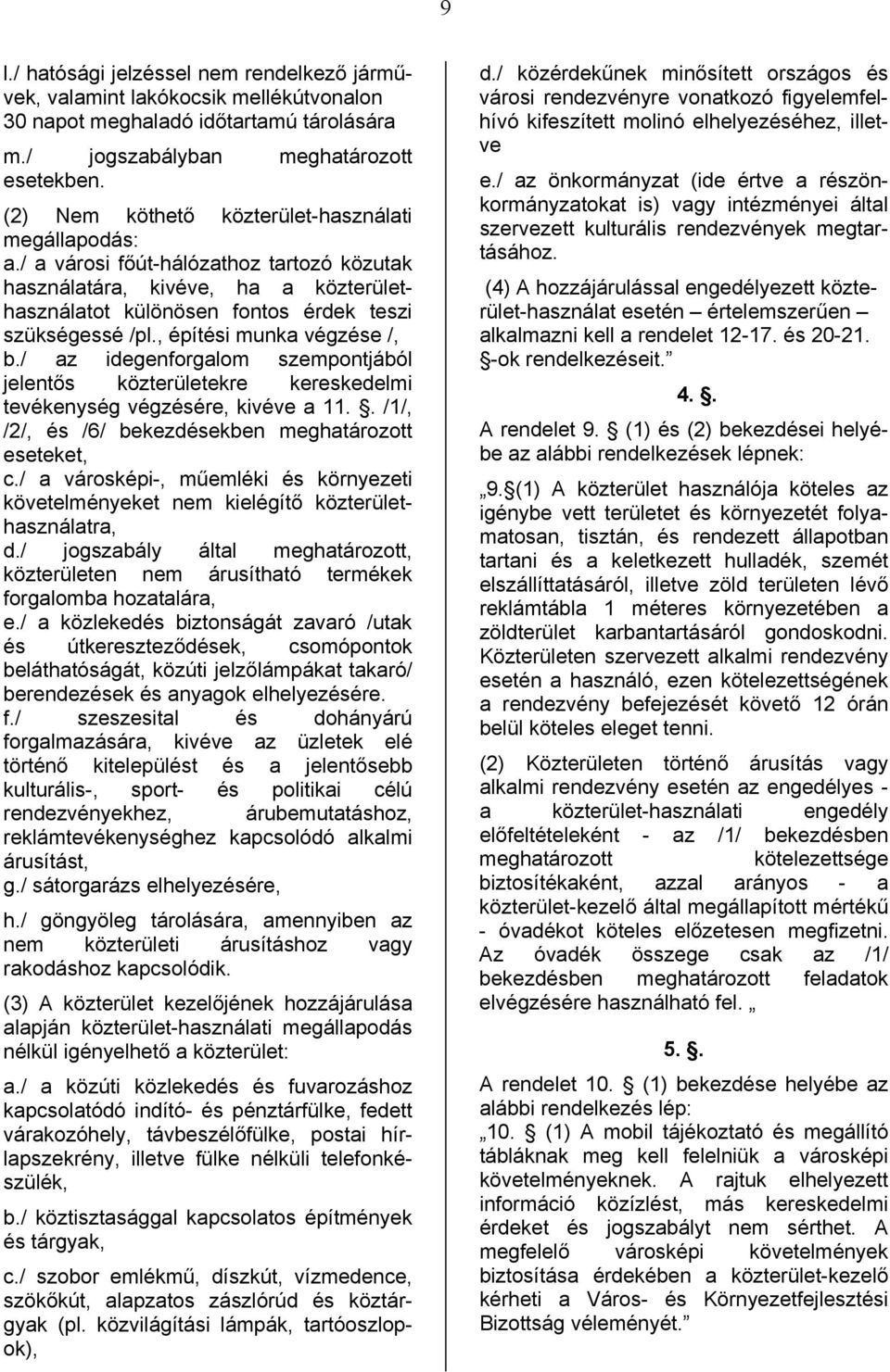 , építési munka végzése /, b./ az idegenforgalom szempontjából jelentős közterületekre kereskedelmi tevékenység végzésére, kivéve a 11.. /1/, /2/, és /6/ bekezdésekben meghatározott eseteket, c.