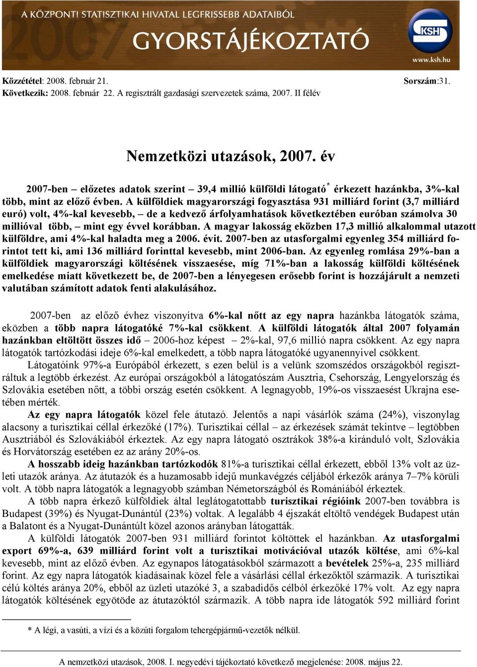 A külföldiek magyarországi fogyasztása 931 milliárd forint (3,7 milliárd euró) volt, 4%-kal kevesebb, de a kedvező árfolyamhatások következtében euróban számolva 30 millióval több, mint egy évvel