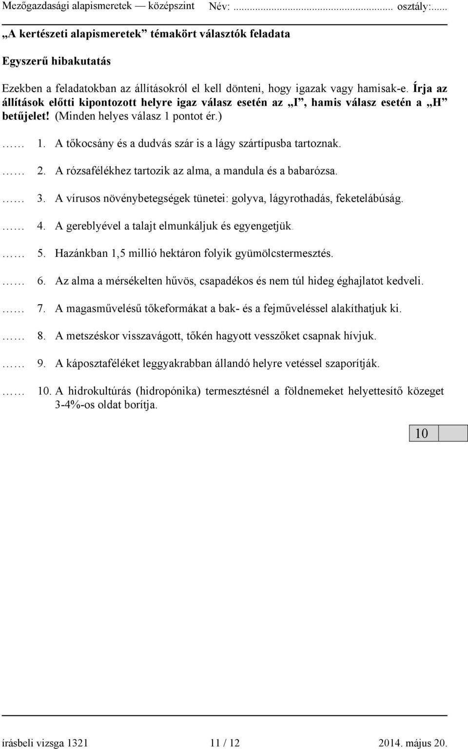 A tőkocsány és a dudvás szár is a lágy szártípusba tartoznak. 2. A rózsafélékhez tartozik az alma, a mandula és a babarózsa. 3. A vírusos növénybetegségek tünetei: golyva, lágyrothadás, feketelábúság.