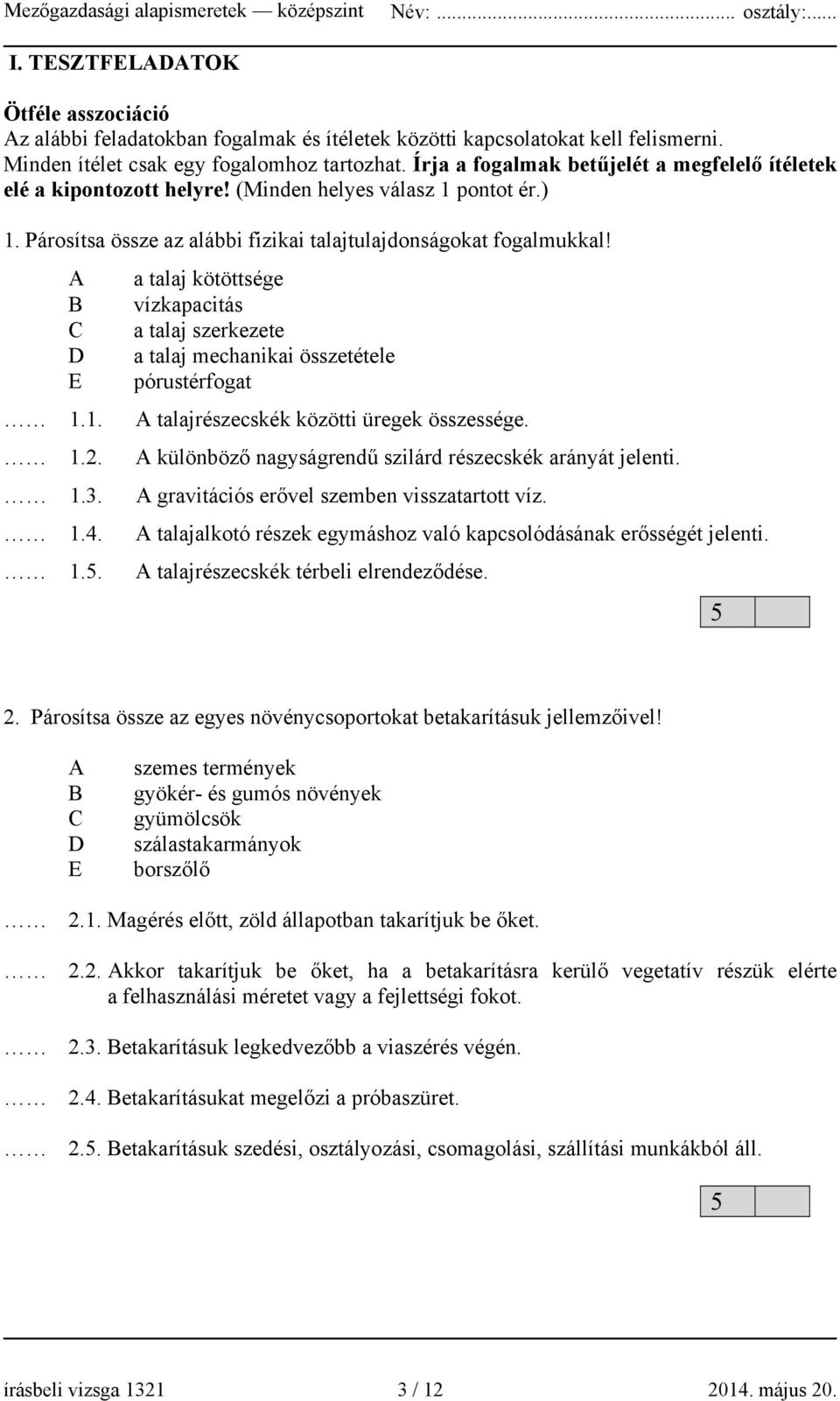 A a talaj kötöttsége B vízkapacitás C a talaj szerkezete D a talaj mechanikai összetétele E pórustérfogat 1.1. A talajrészecskék közötti üregek összessége. 1.2.