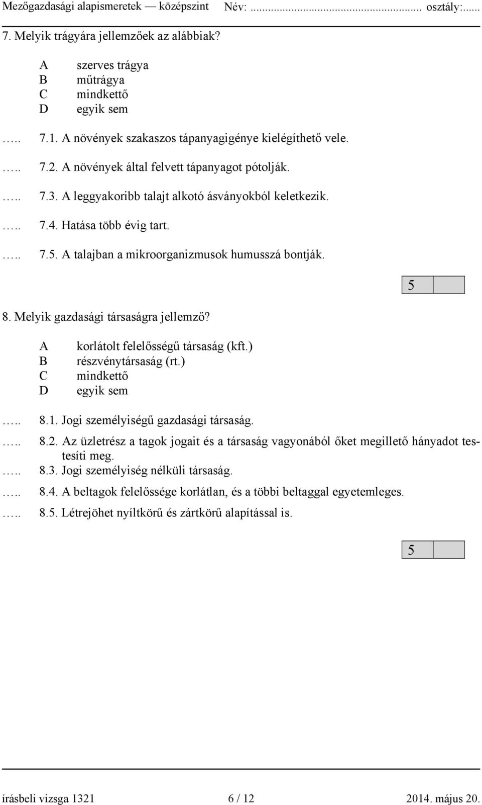 Melyik gazdasági társaságra jellemző? A B C D korlátolt felelősségű társaság (kft.) részvénytársaság (rt.) mindkettő egyik sem 8.1. Jogi személyiségű gazdasági társaság. 8.2.