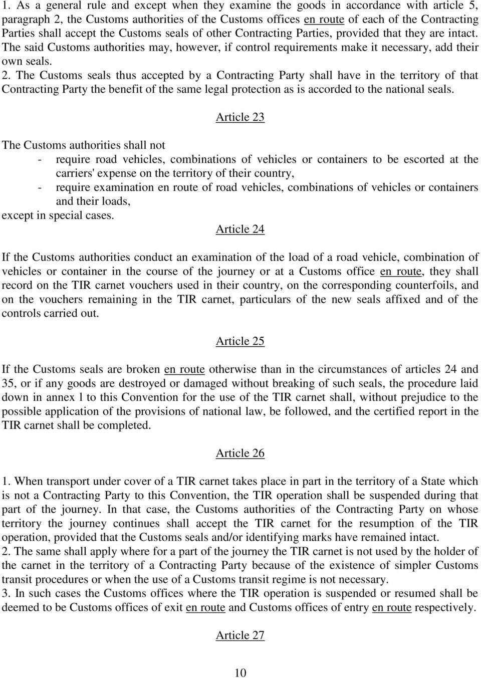 The Customs seals thus accepted by a Contracting Party shall have in the territory of that Contracting Party the benefit of the same legal protection as is accorded to the national seals.