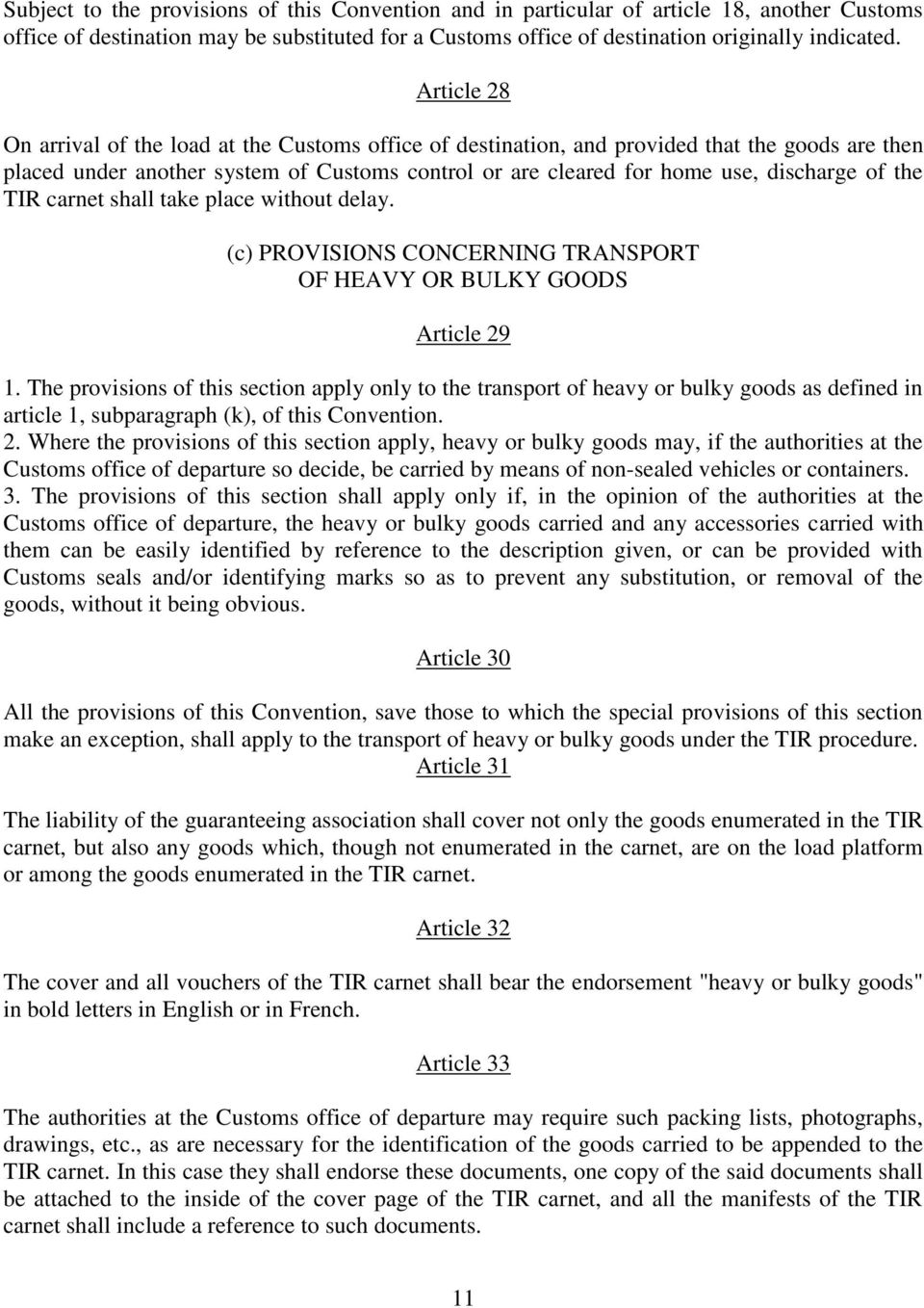 the TIR carnet shall take place without delay. (c) PROVISIONS CONCERNING TRANSPORT OF HEAVY OR BULKY GOODS Article 29 1.