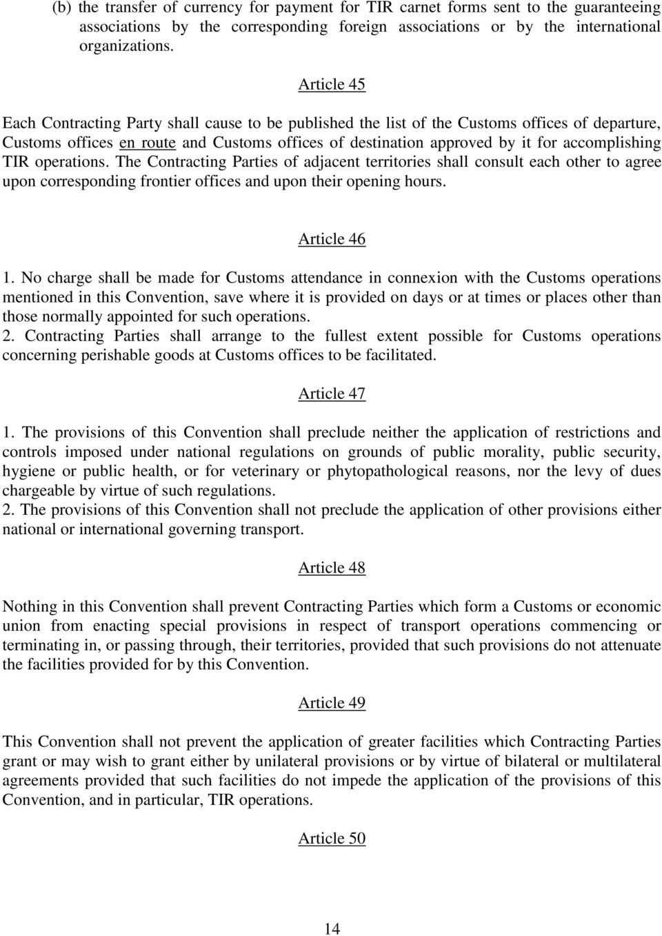 accomplishing TIR operations. The Contracting Parties of adjacent territories shall consult each other to agree upon corresponding frontier offices and upon their opening hours. Article 46 1.