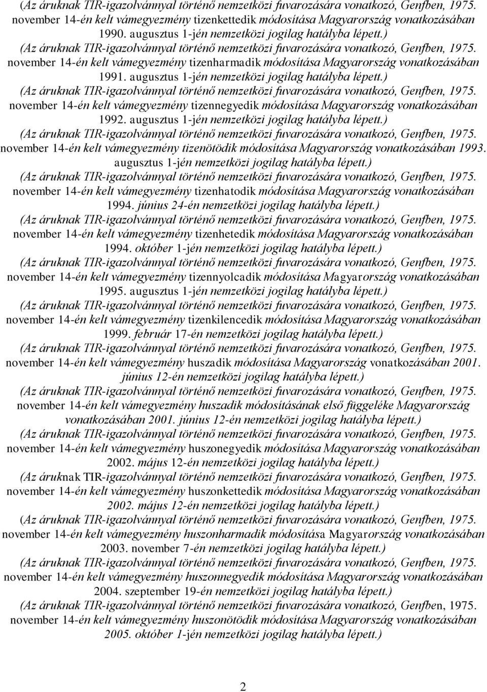 november 14-én kelt vámegyezmény tizenharmadik módosítása Magyarország vonatkozásában 1991.  november 14-én kelt vámegyezmény tizennegyedik módosítása Magyarország vonatkozásában 1992.