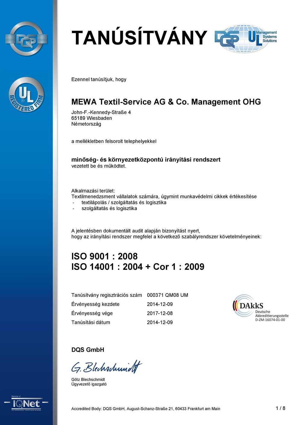 alapján bizonyítást nyert, hogy az irányítási rendszer megfelel a következő szabályrendszer követelményeinek: ISO 9001 : 2008 ISO 14001 : 2004 + Cor 1 : 2009 Tanúsítvány regisztrációs szám