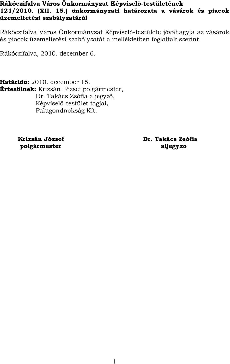 jóváhagyja az vásárok és piacok üzemeltetési szabályzatát a mellékletben foglaltak szerint. Rákóczifalva, 2010. december 6.