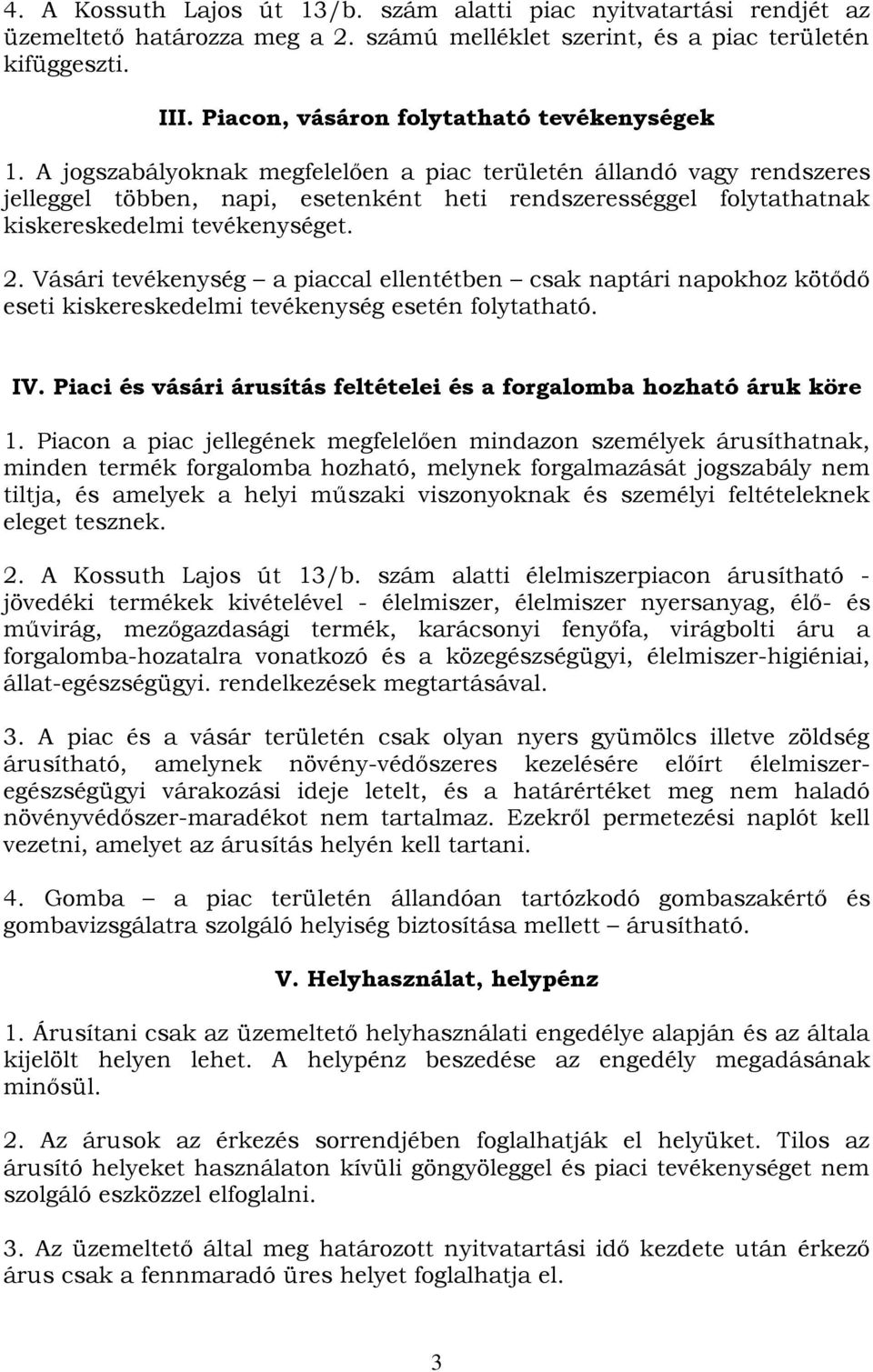 A jogszabályoknak megfelelően a piac területén állandó vagy rendszeres jelleggel többen, napi, esetenként heti rendszerességgel folytathatnak kiskereskedelmi tevékenységet. 2.