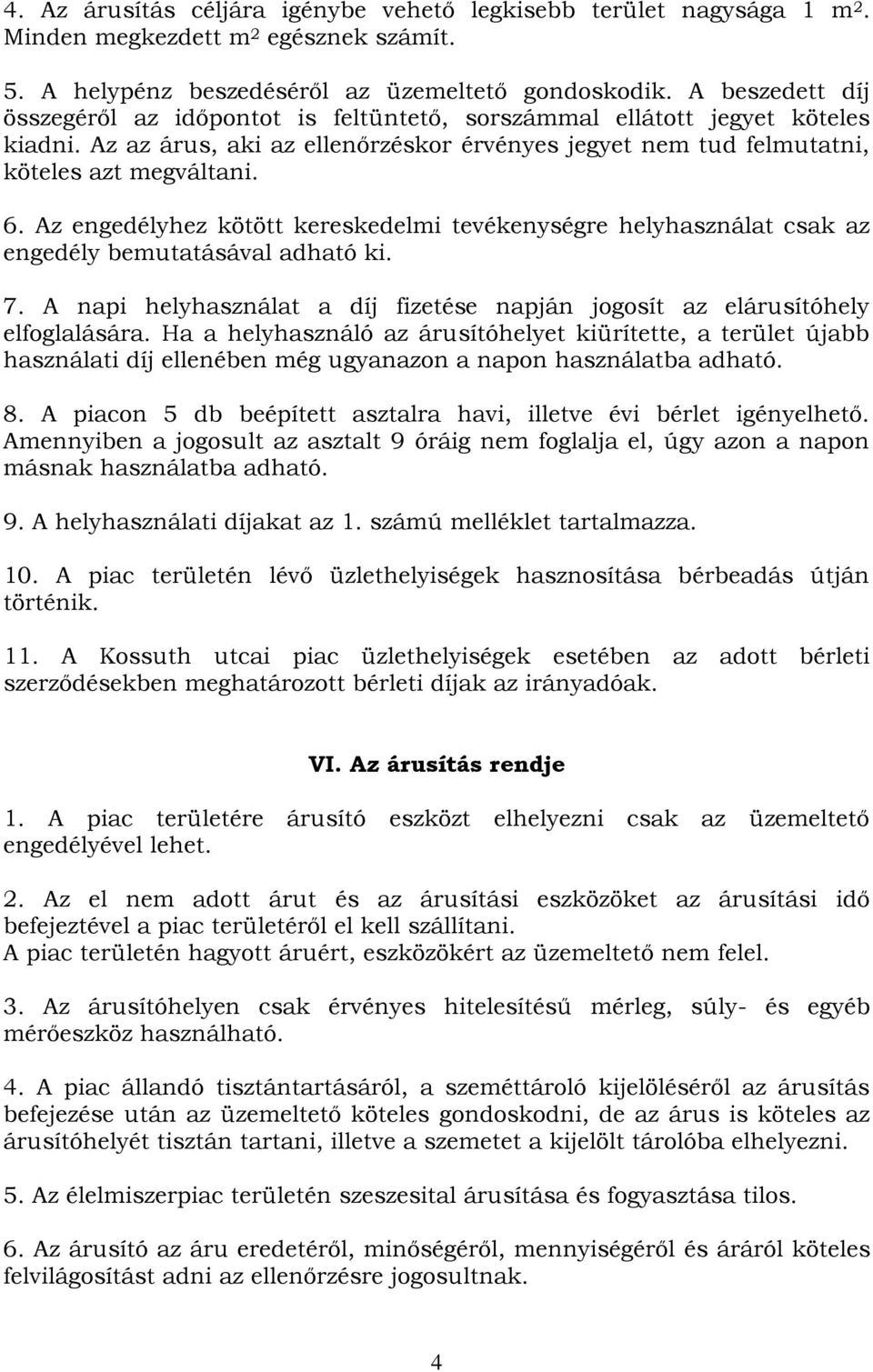 Az engedélyhez kötött kereskedelmi tevékenységre helyhasználat csak az engedély bemutatásával adható ki. 7. A napi helyhasználat a díj fizetése napján jogosít az elárusítóhely elfoglalására.