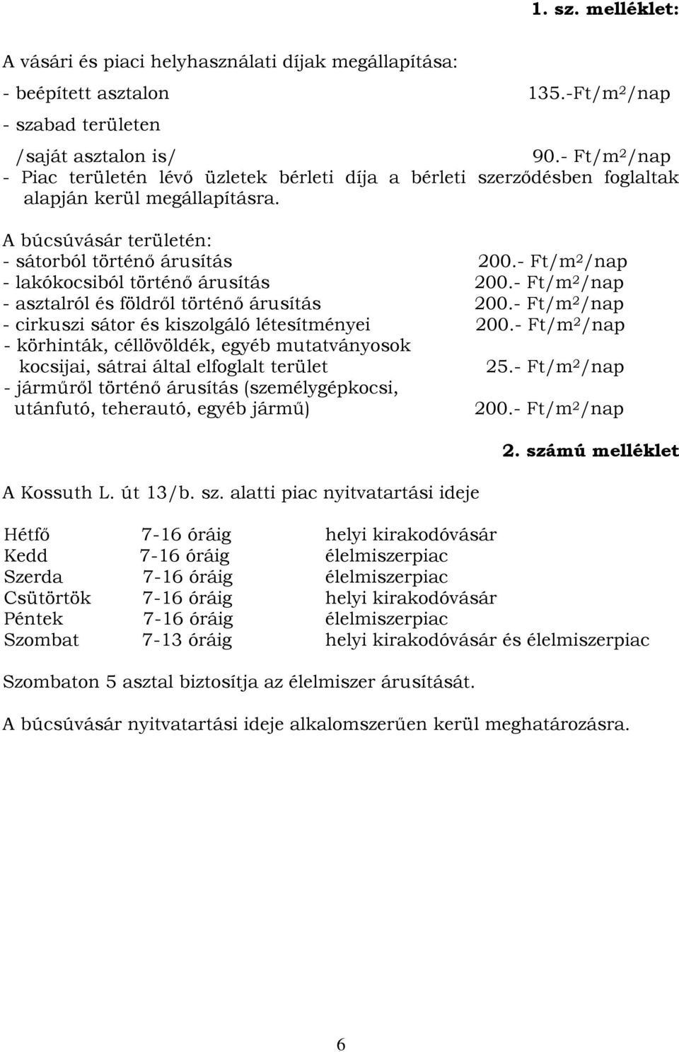 - Ft/m 2 /nap - lakókocsiból történő árusítás 200.- Ft/m 2 /nap - asztalról és földről történő árusítás 200.- Ft/m 2 /nap - cirkuszi sátor és kiszolgáló létesítményei 200.