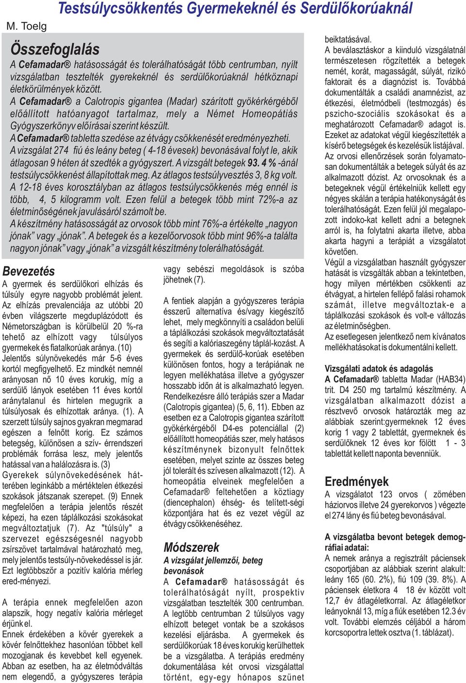 A Cefamadar a Calotropis gigantea (Madar) szárított gyökérkérgébõl elõállított hatóanyagot tartalmaz, mely a Német Homeopátiás Gyógyszerkönyv elõírásai szerint készült.