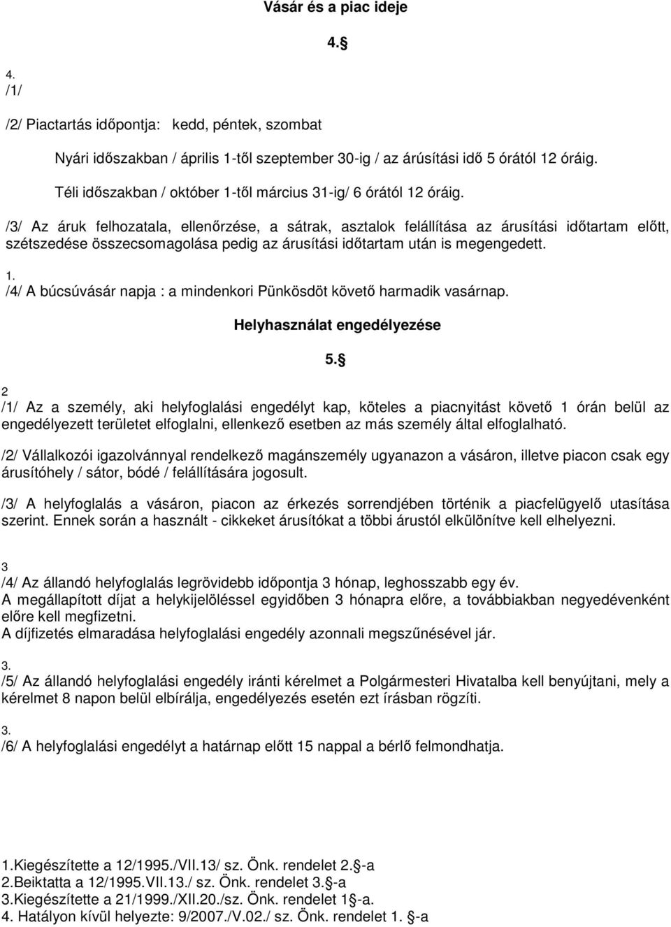 /3/ Az áruk felhozatala, ellenőrzése, a sátrak, asztalok felállítása az árusítási időtartam előtt, szétszedése összecsomagolása pedig az árusítási időtartam után is megengedett.