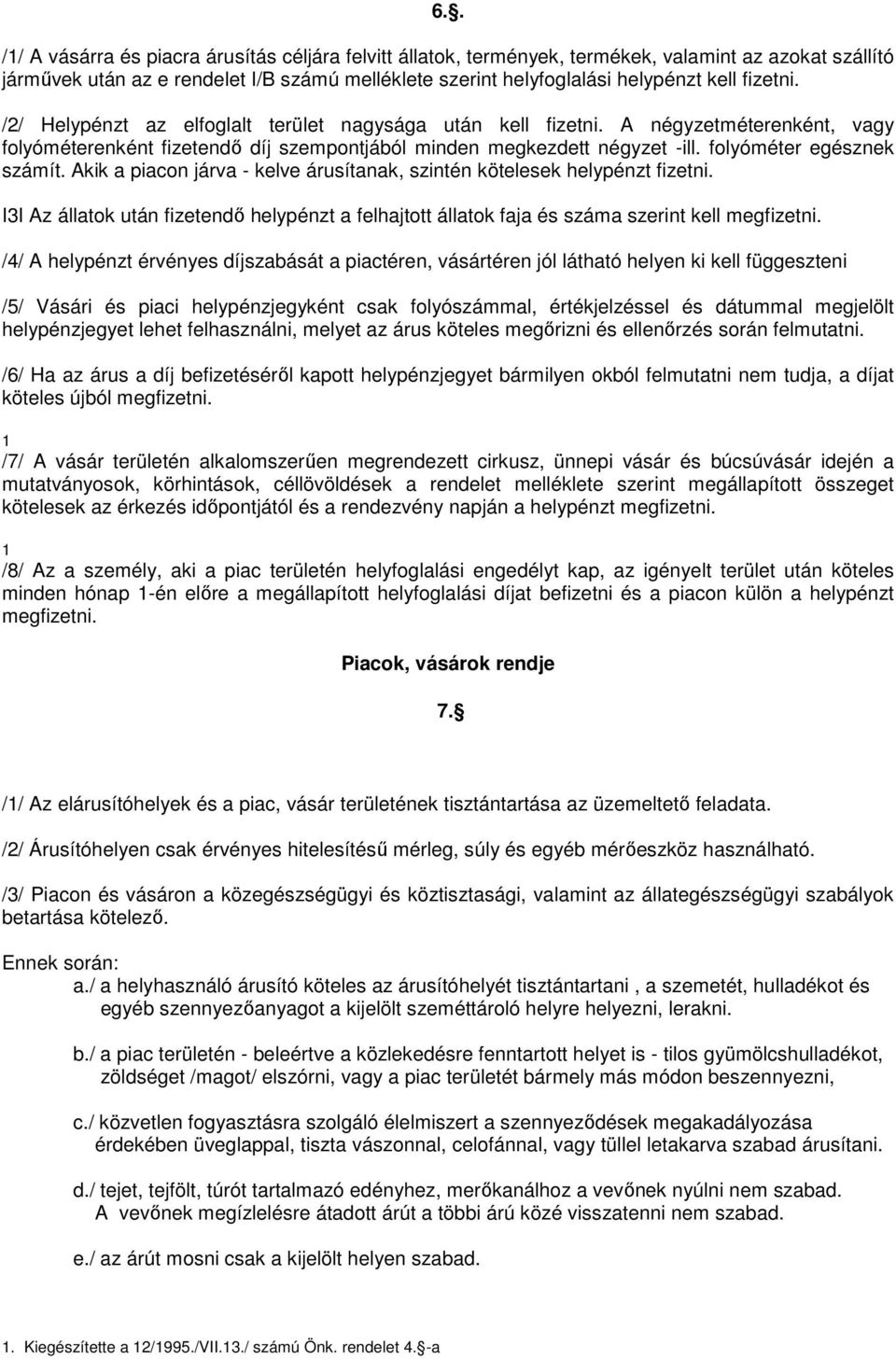 folyóméter egésznek számít. Akik a piacon járva - kelve árusítanak, szintén kötelesek helypénzt fizetni.