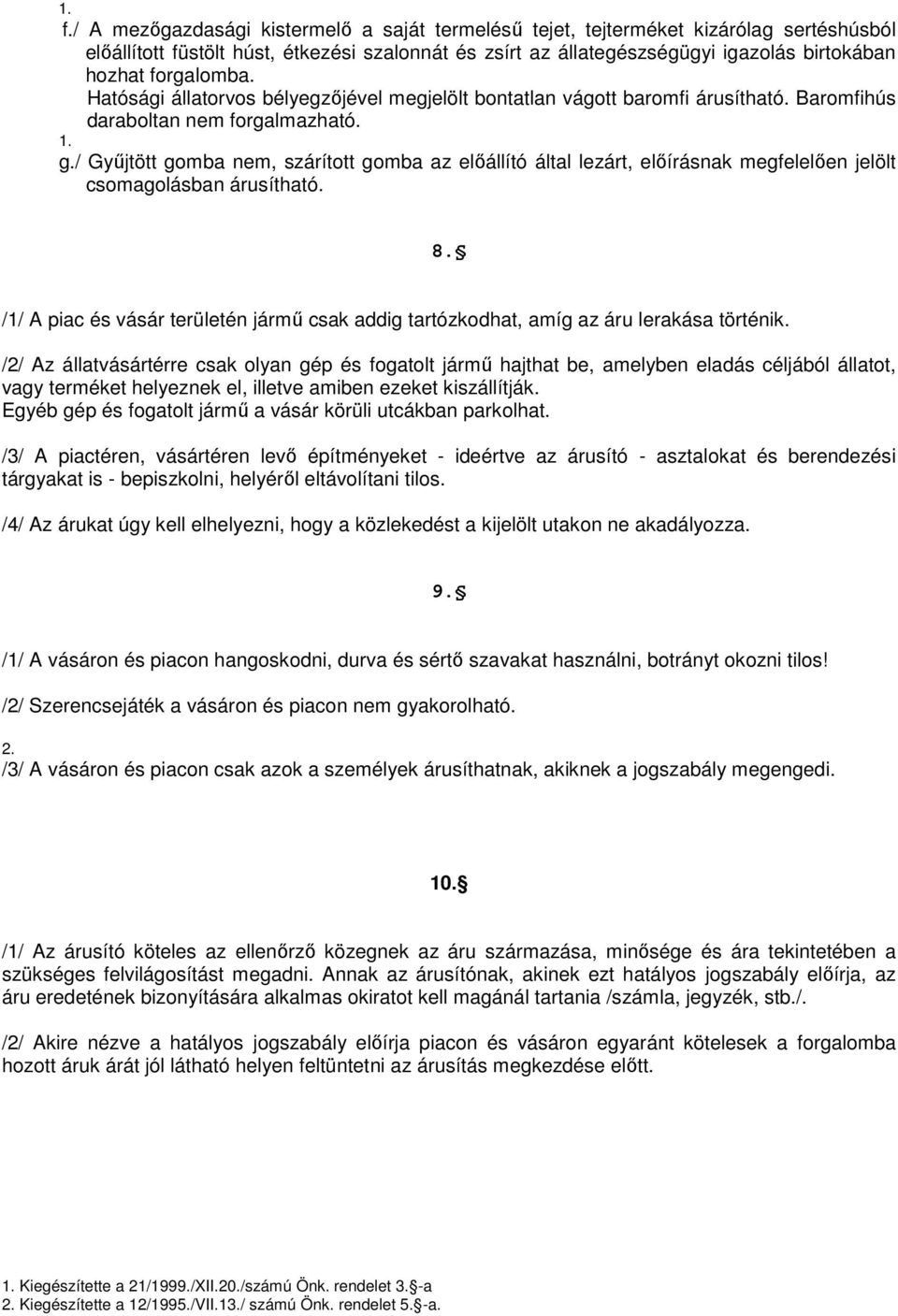 / Gyűjtött gomba nem, szárított gomba az előállító által lezárt, előírásnak megfelelően jelölt csomagolásban árusítható. 8.