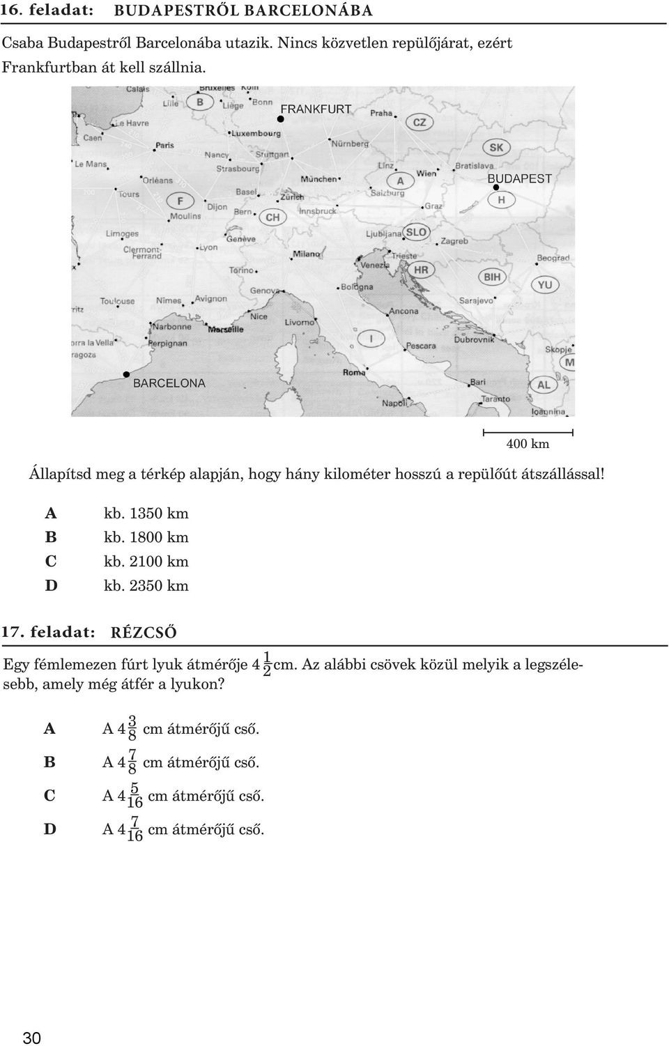 Állapítsd meg a térkép alapján, hogy hány kilométer hosszú a repülõút átszállással! kb. 1350 km kb. 1800 km kb. 2100 km kb.