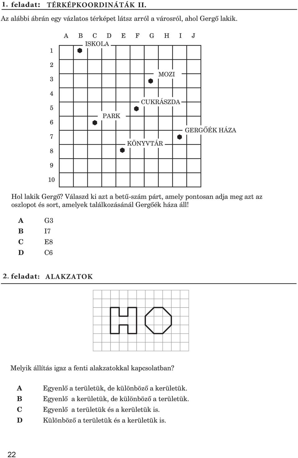 G3 I7 E8 6 2. feladat: LKZTOK Melyik állítás igaz a fenti alakzatokkal kapcsolatban?