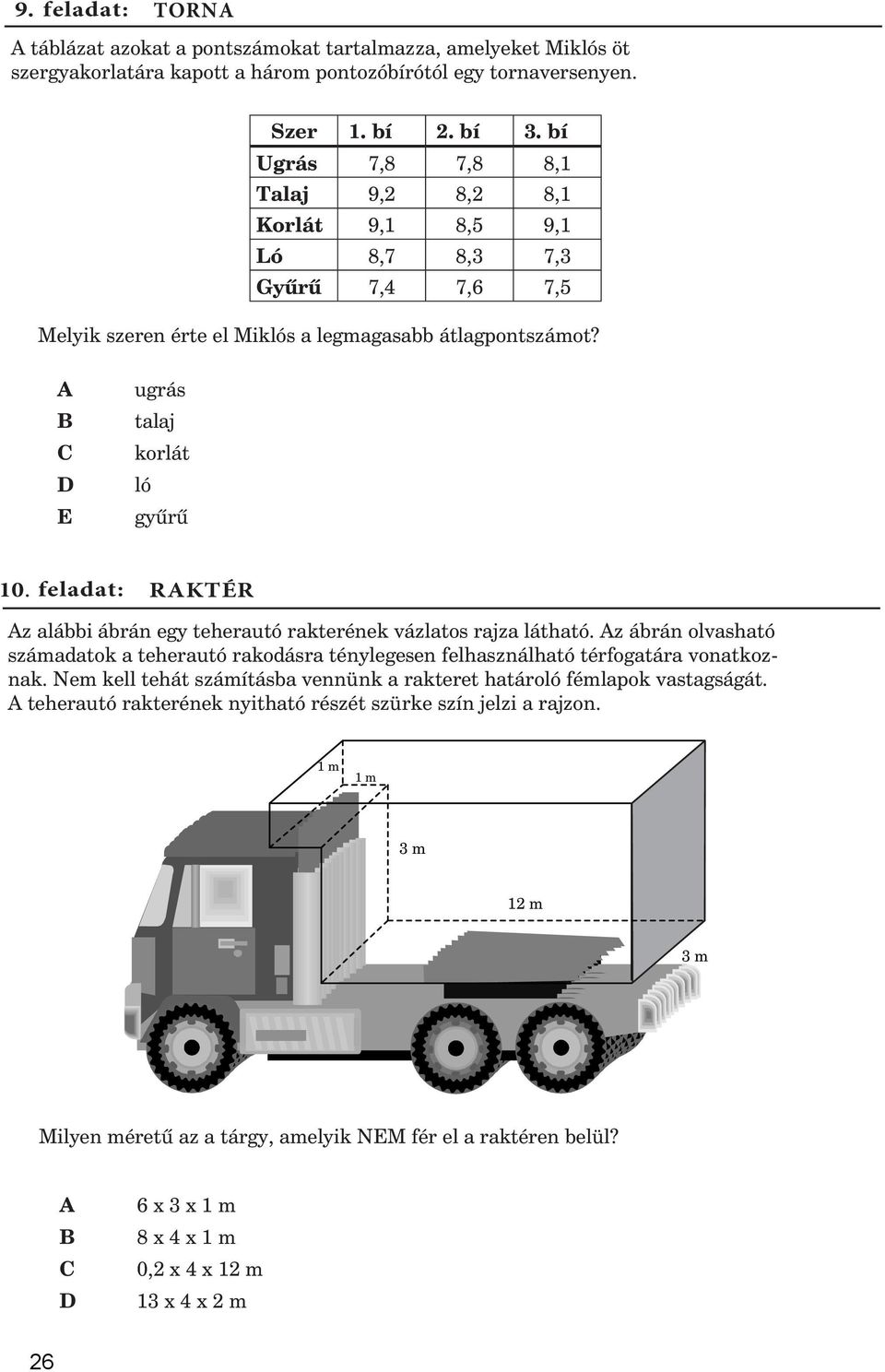 feladat: RKTÉR z alábbi ábrán egy teherautó rakterének vázlatos rajza látható. z ábrán olvasható számadatok a teherautó rakodásra ténylegesen felhasználható térfogatára vonatkoznak.