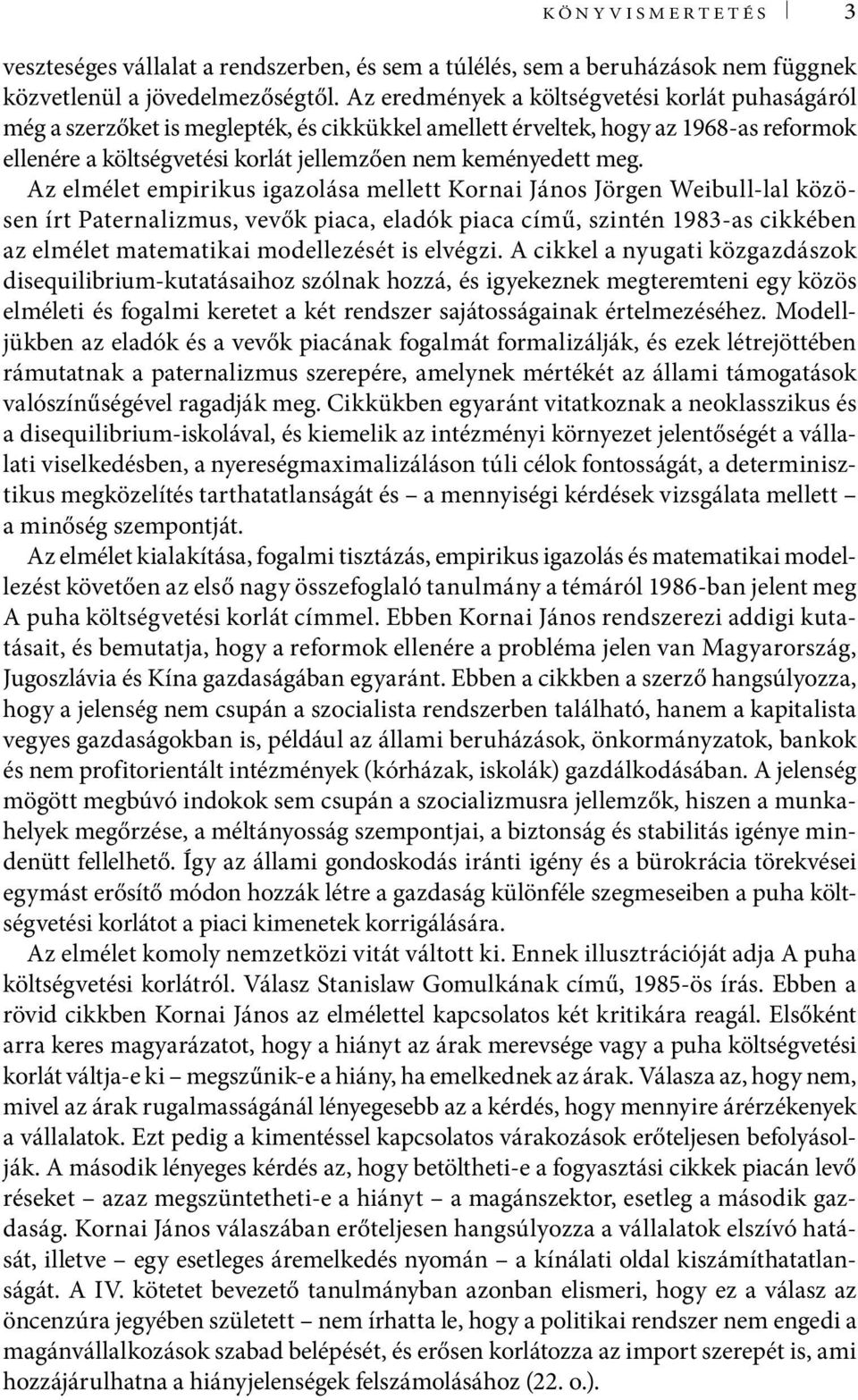 Az elmélet empirikus igazolása mellett Kornai János Jörgen Weibull-lal közösen írt Paternalizmus, vevők piaca, eladók piaca című, szintén 1983-as cikkében az elmélet matematikai modellezését is