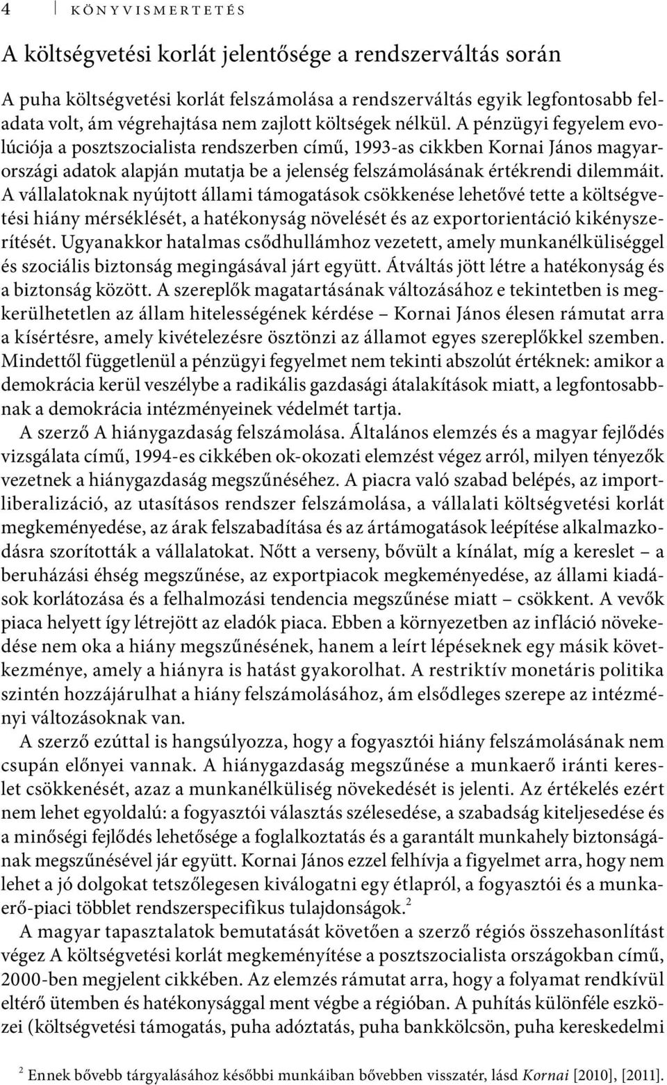 A pénzügyi fegyelem evolúciója a posztszocialista rendszerben című, 1993-as cikkben Kornai János magyarországi adatok alapján mutatja be a jelenség felszámolásának értékrendi dilemmáit.