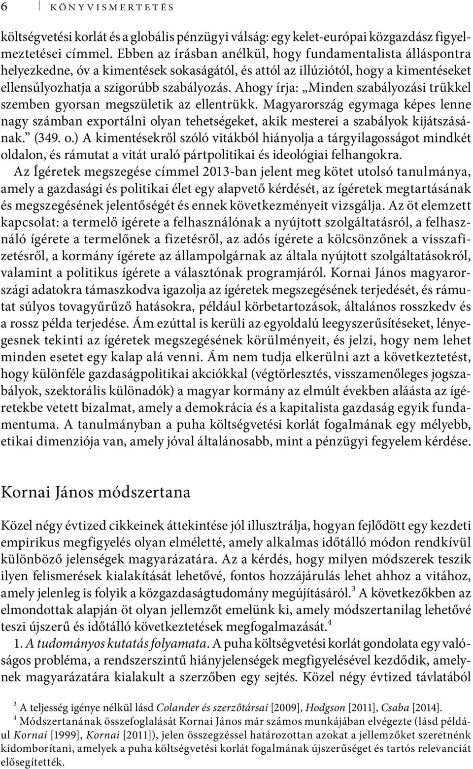 Ahogy írja: Minden szabályozási trükkel szemben gyorsan megszületik az ellentrükk. Magyarország egymaga képes lenne nagy számban exportálni olyan tehetségeket, akik mesterei a szabályok kijátszásának.