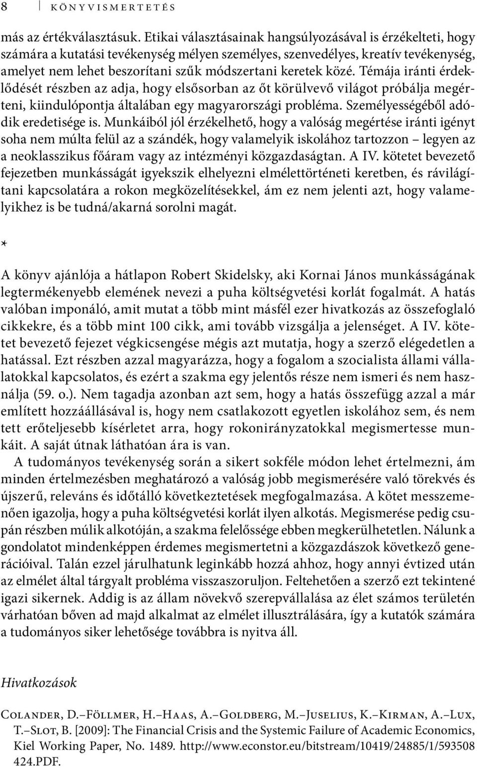 közé. Témája iránti érdeklődését részben az adja, hogy elsősorban az őt körülvevő világot próbálja megérteni, kiindulópontja általában egy magyarországi probléma.