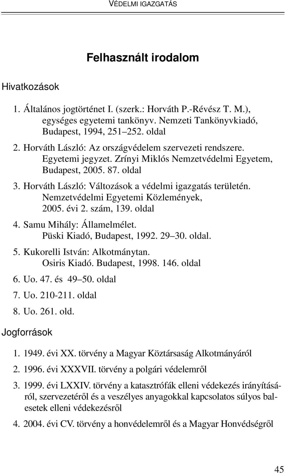 Nemzetvédelmi Egyetemi Közlemények, 2005. évi 2. szám, 139. oldal 4. Samu Mihály: Államelmélet. Püski Kiadó, Budapest, 1992. 29 30. oldal. 5. Kukorelli István: Alkotmánytan. Osiris Kiadó.