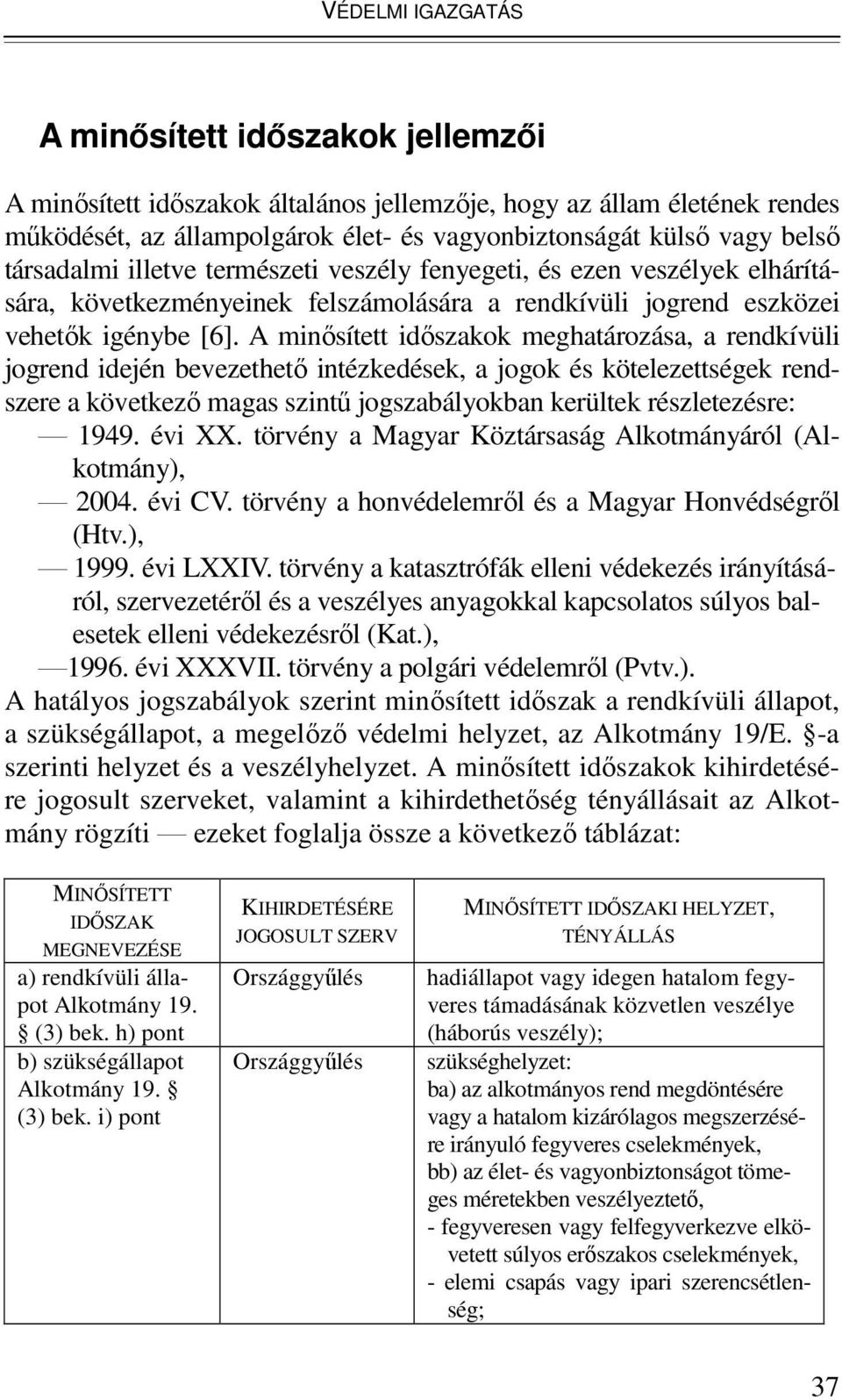 A minısített idıszakok meghatározása, a rendkívüli jogrend idején bevezethetı intézkedések, a jogok és kötelezettségek rendszere a következı magas szintő jogszabályokban kerültek részletezésre: 1949.