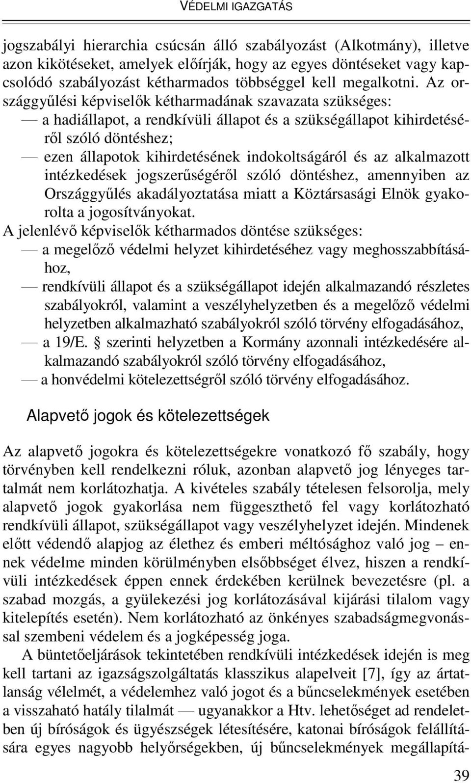 Az országgyőlési képviselık kétharmadának szavazata szükséges: a hadiállapot, a rendkívüli állapot és a szükségállapot kihirdetésérıl szóló döntéshez; ezen állapotok kihirdetésének indokoltságáról és