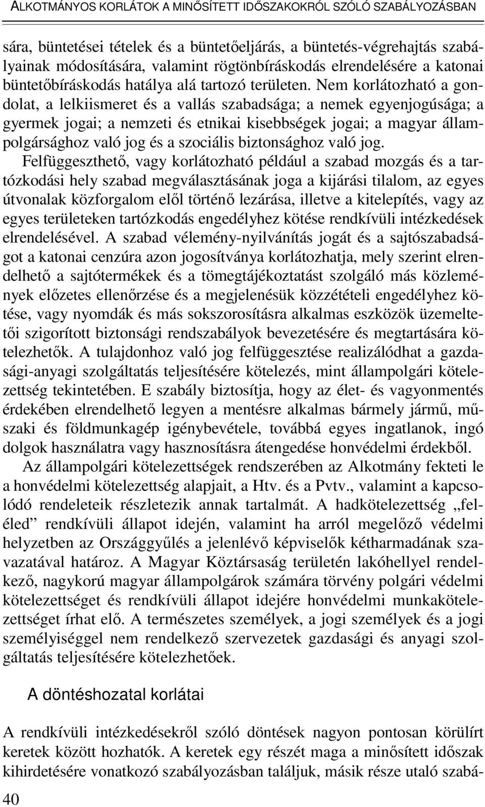 Nem korlátozható a gondolat, a lelkiismeret és a vallás szabadsága; a nemek egyenjogúsága; a gyermek jogai; a nemzeti és etnikai kisebbségek jogai; a magyar állampolgársághoz való jog és a szociális