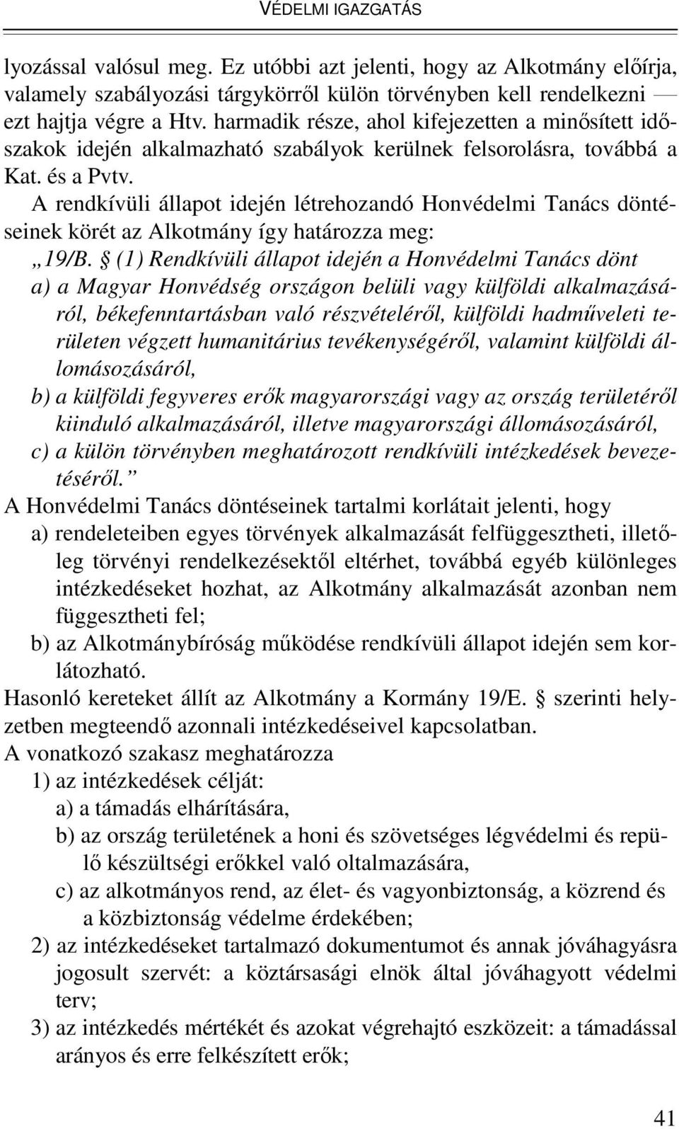 A rendkívüli állapot idején létrehozandó Honvédelmi Tanács döntéseinek körét az Alkotmány így határozza meg: 19/B.