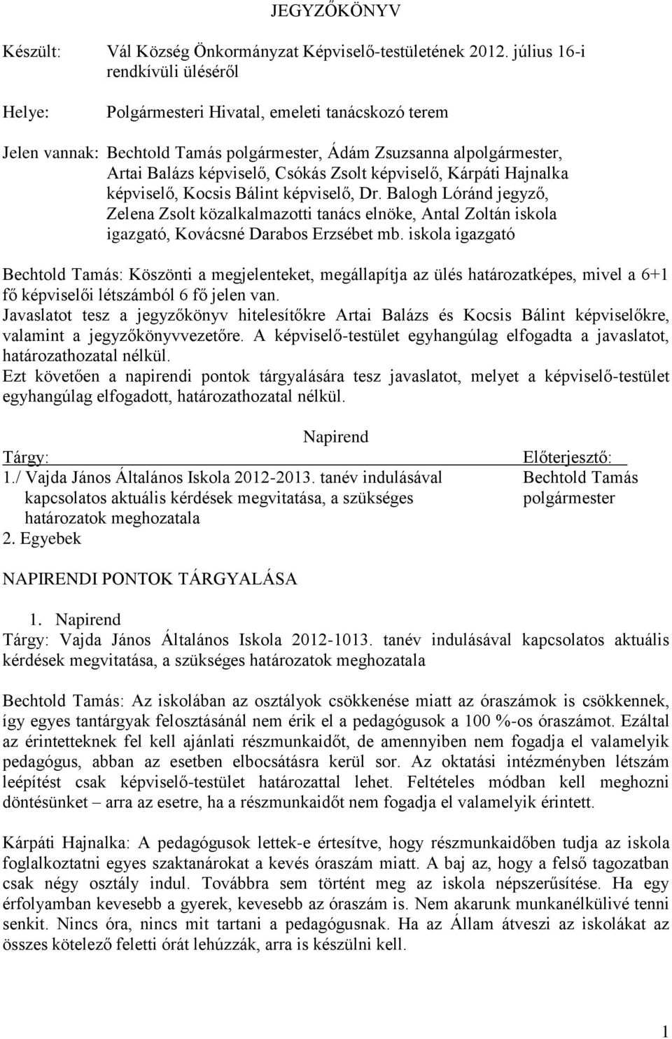 képviselő, Kárpáti Hajnalka képviselő, Kocsis Bálint képviselő, Dr. Balogh Lóránd jegyző, Zelena Zsolt közalkalmazotti tanács elnöke, Antal Zoltán iskola igazgató, Kovácsné Darabos Erzsébet mb.