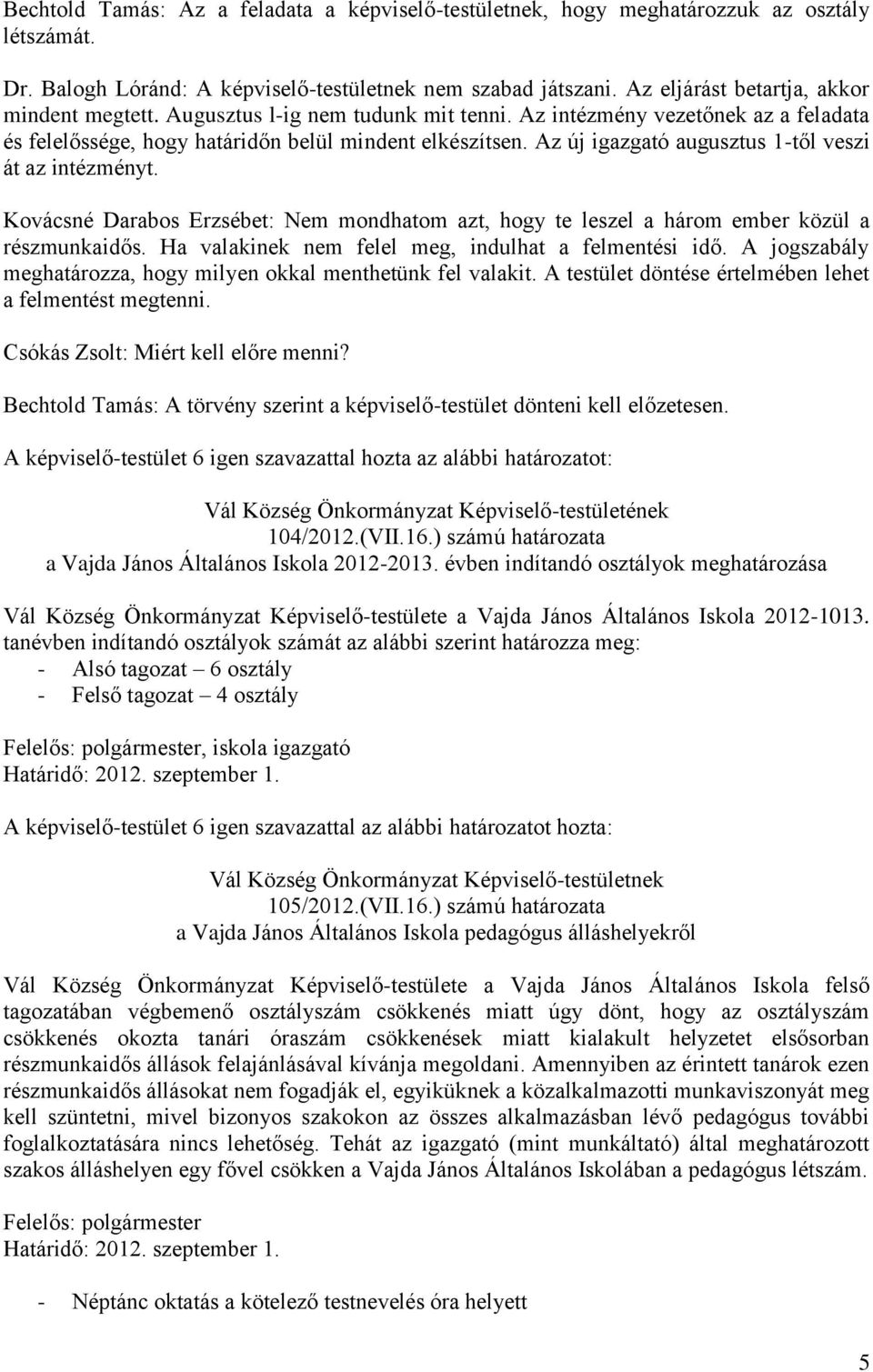 Az új igazgató augusztus 1-től veszi át az intézményt. Kovácsné Darabos Erzsébet: Nem mondhatom azt, hogy te leszel a három ember közül a részmunkaidős.