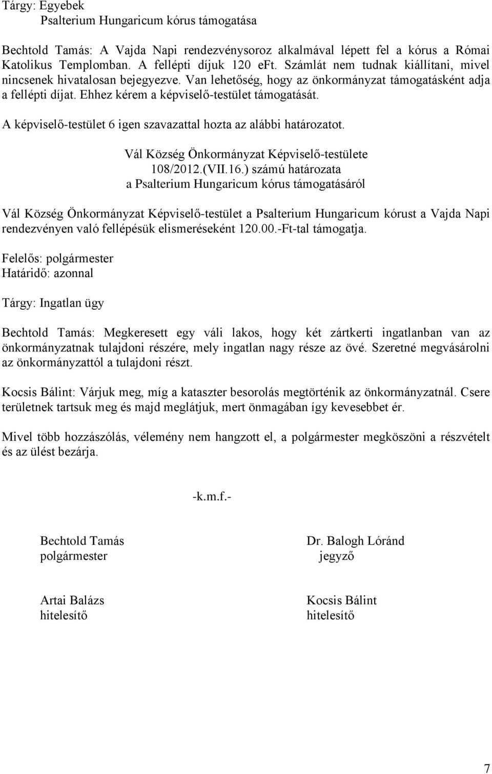 A képviselő-testület 6 igen szavazattal hozta az alábbi határozatot. Vál Község Önkormányzat Képviselő-testülete 108/2012.(VII.16.