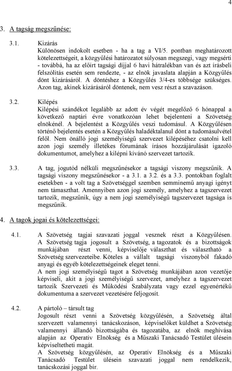 rendezte, - az elnök javaslata alapján a Közgyűlés dönt kizárásáról. A döntéshez a Közgyűlés 3/4-es többsége szükséges. Azon tag, akinek kizárásáról döntenek, nem vesz részt a szavazáson. 3.2.