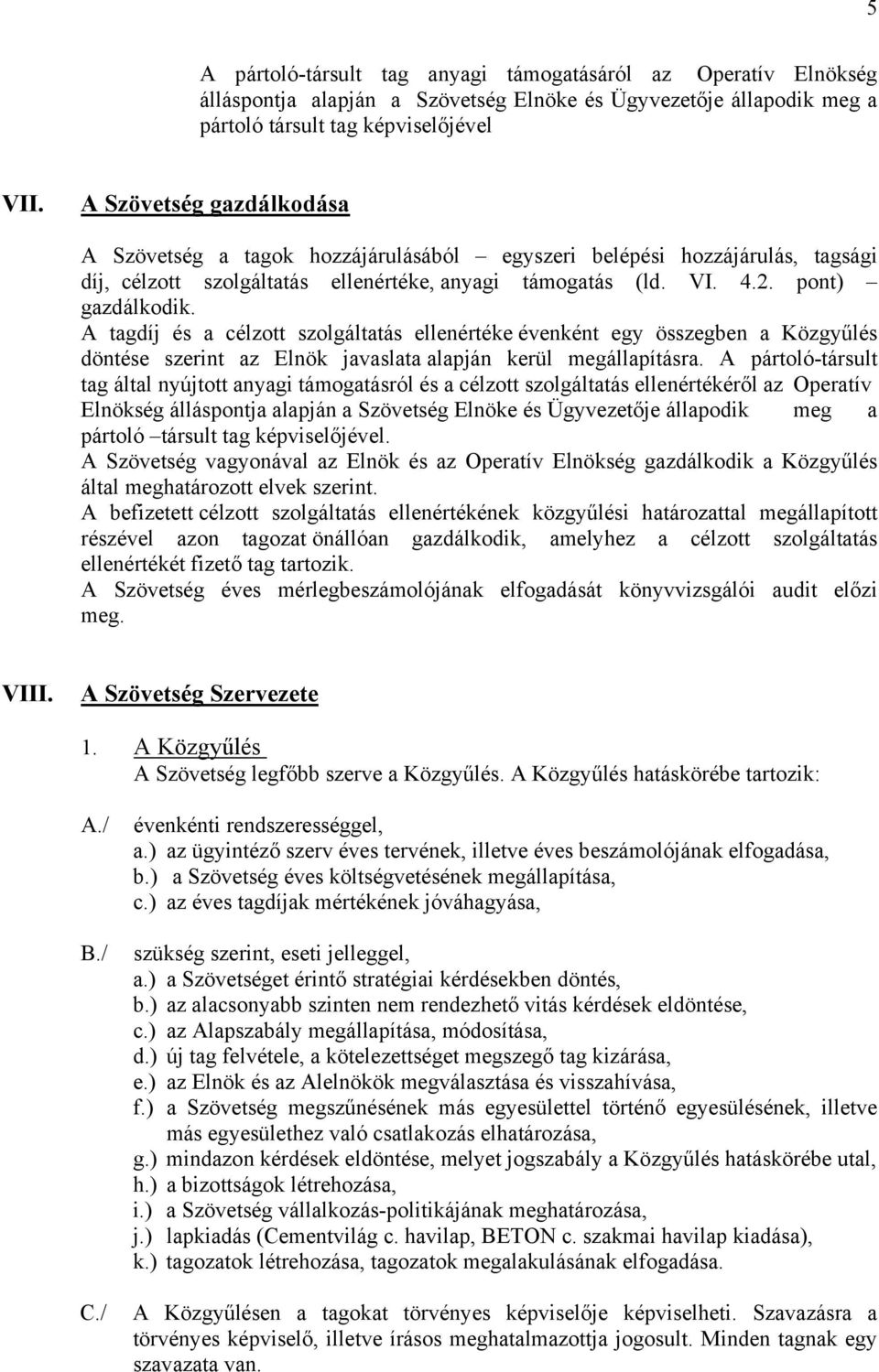 A tagdíj és a célzott szolgáltatás ellenértéke évenként egy összegben a Közgyűlés döntése szerint az Elnök javaslata alapján kerül megállapításra.