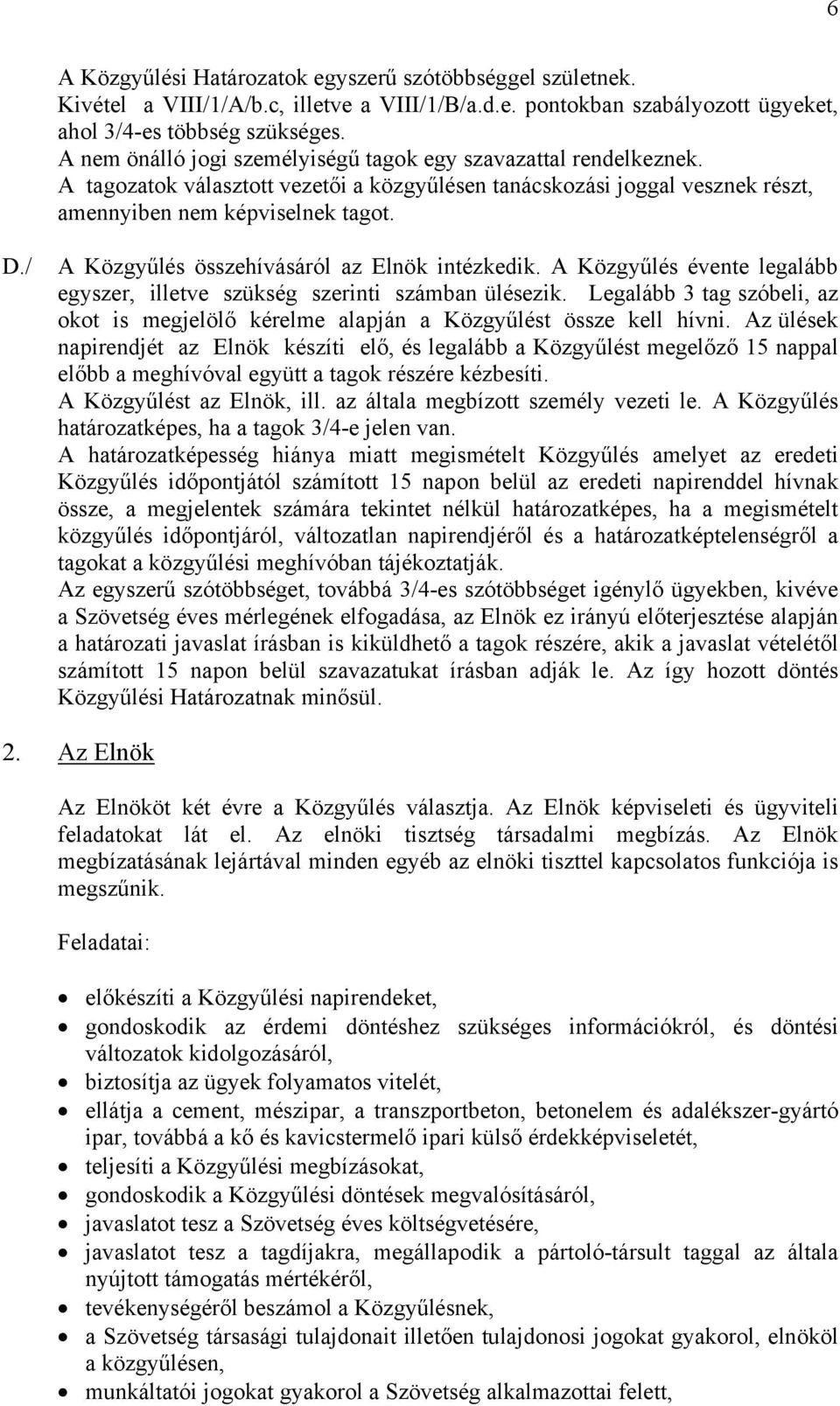 / A Közgyűlés összehívásáról az Elnök intézkedik. A Közgyűlés évente legalább egyszer, illetve szükség szerinti számban ülésezik.