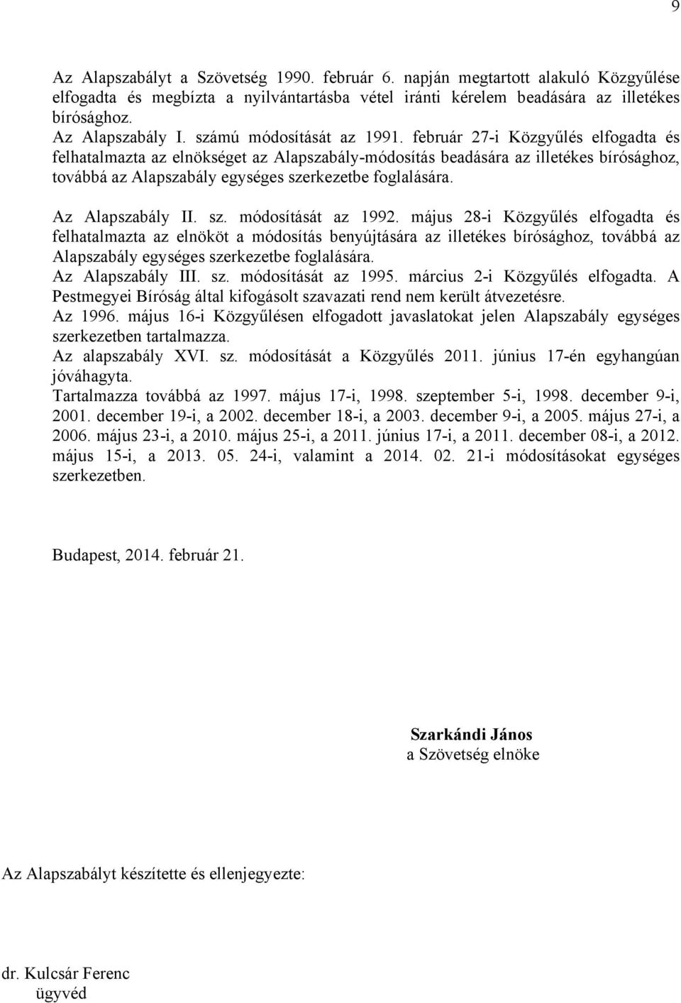 február 27-i Közgyűlés elfogadta és felhatalmazta az elnökséget az Alapszabály-módosítás beadására az illetékes bírósághoz, továbbá az Alapszabály egységes szerkezetbe foglalására. Az Alapszabály II.