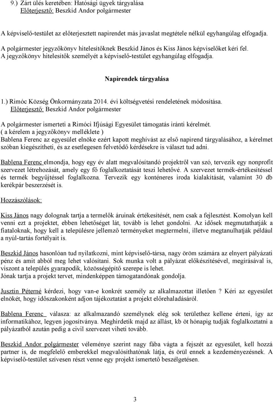 ) 2014. évi költségvetési rendeletének módosítása. A polgármester ismerteti a Rimóci Ifjúsági Egyesület támogatás iránti kérelmét.