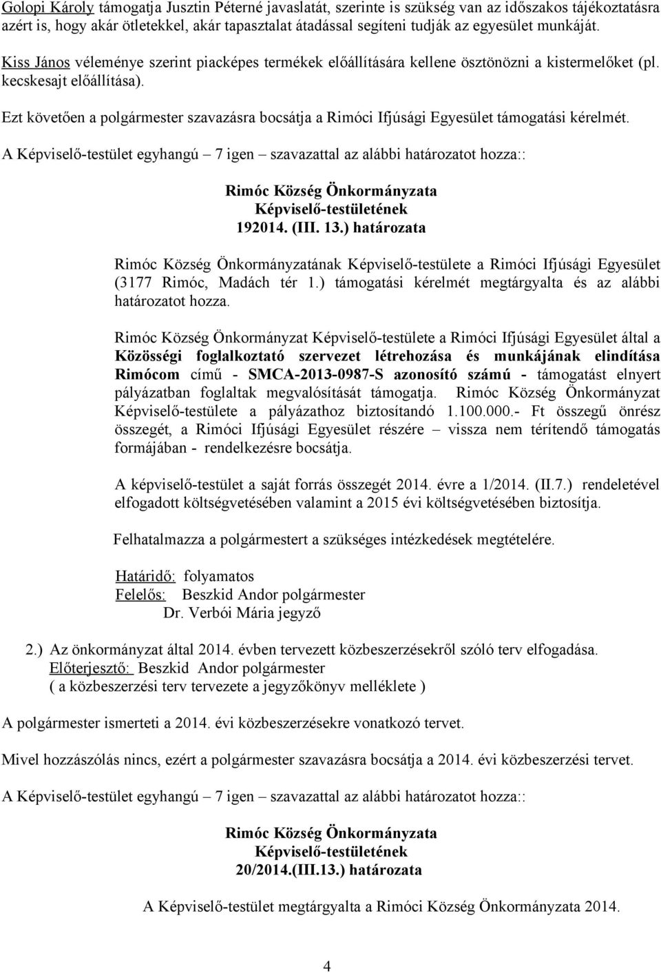 Ezt követően a polgármester szavazásra bocsátja a Rimóci Ifjúsági Egyesület támogatási kérelmét. A Képviselő-testület egyhangú 7 igen szavazattal az alábbi határozatot hozza:: 192014. (III. 13.