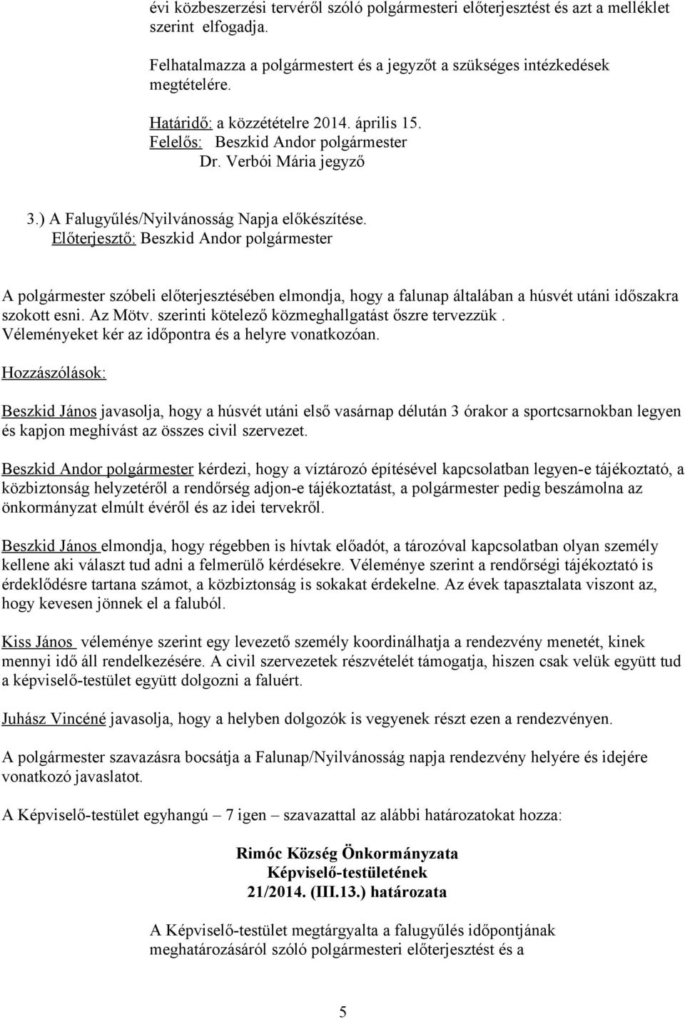 A polgármester szóbeli előterjesztésében elmondja, hogy a falunap általában a húsvét utáni időszakra szokott esni. Az Mötv. szerinti kötelező közmeghallgatást őszre tervezzük.