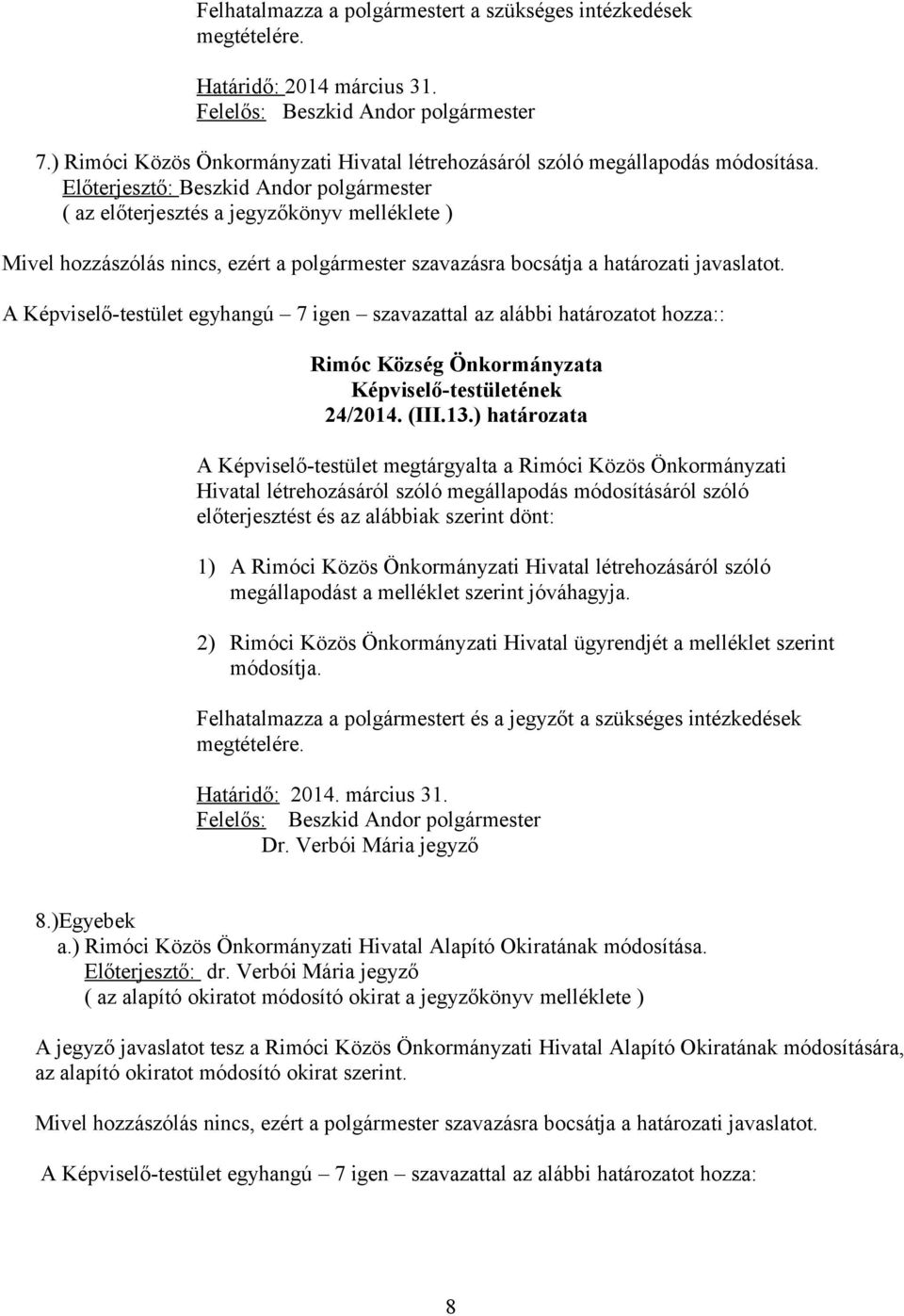 A Képviselő-testület egyhangú 7 igen szavazattal az alábbi határozatot hozza:: 24/2014. (III.13.