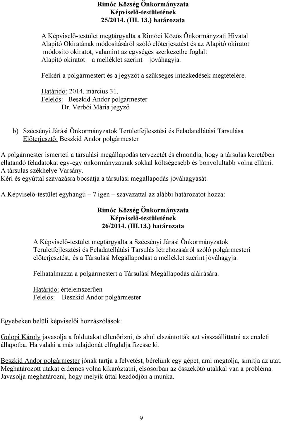 egységes szerkezetbe foglalt Alapító okiratot a melléklet szerint jóváhagyja. Felkéri a polgármestert és a jegyzőt a szükséges intézkedések megtételére. Határidő: 2014. március 31. Dr.