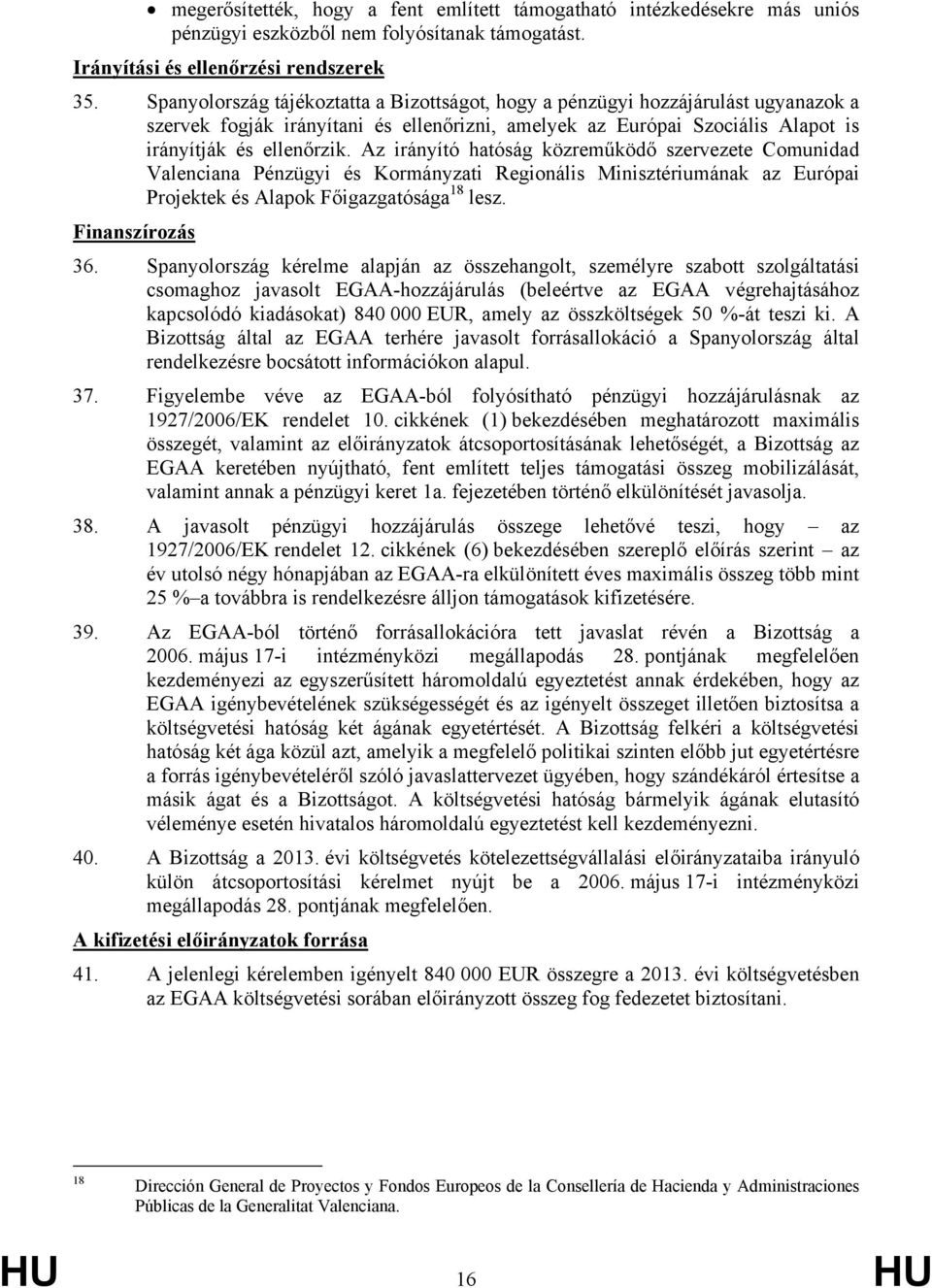 Az irányító hatóság közreműködő szervezete Comunidad Valenciana Pénzügyi és Kormányzati Regionális Minisztériumának az Európai Projektek és Alapok Főigazgatósága 18 lesz. Finanszírozás 36.