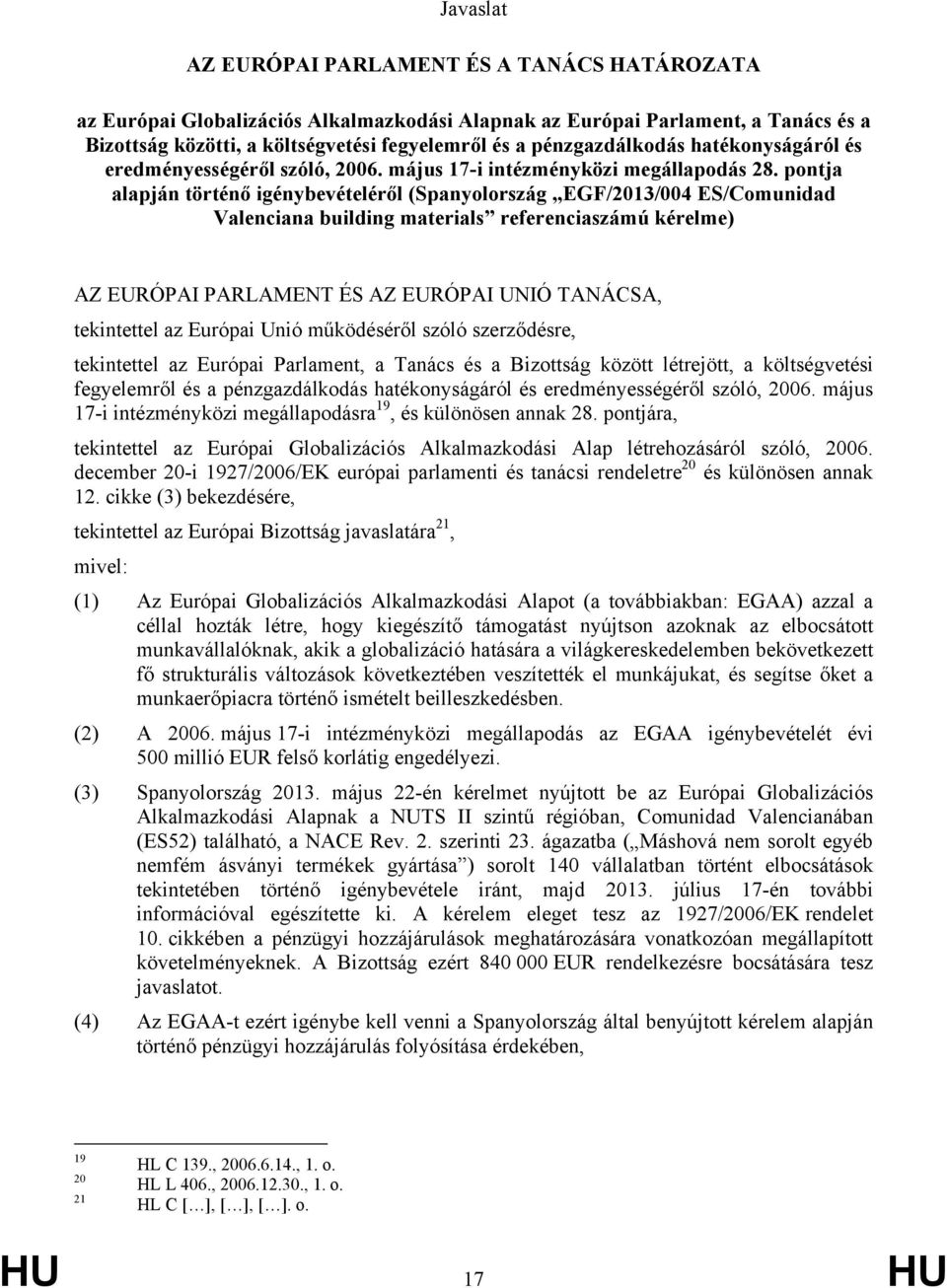 pontja alapján történő igénybevételéről (Spanyolország EGF/2013/004 ES/Comunidad Valenciana building materials referenciaszámú kérelme) AZ EURÓPAI PARLAMENT ÉS AZ EURÓPAI UNIÓ TANÁCSA, tekintettel az